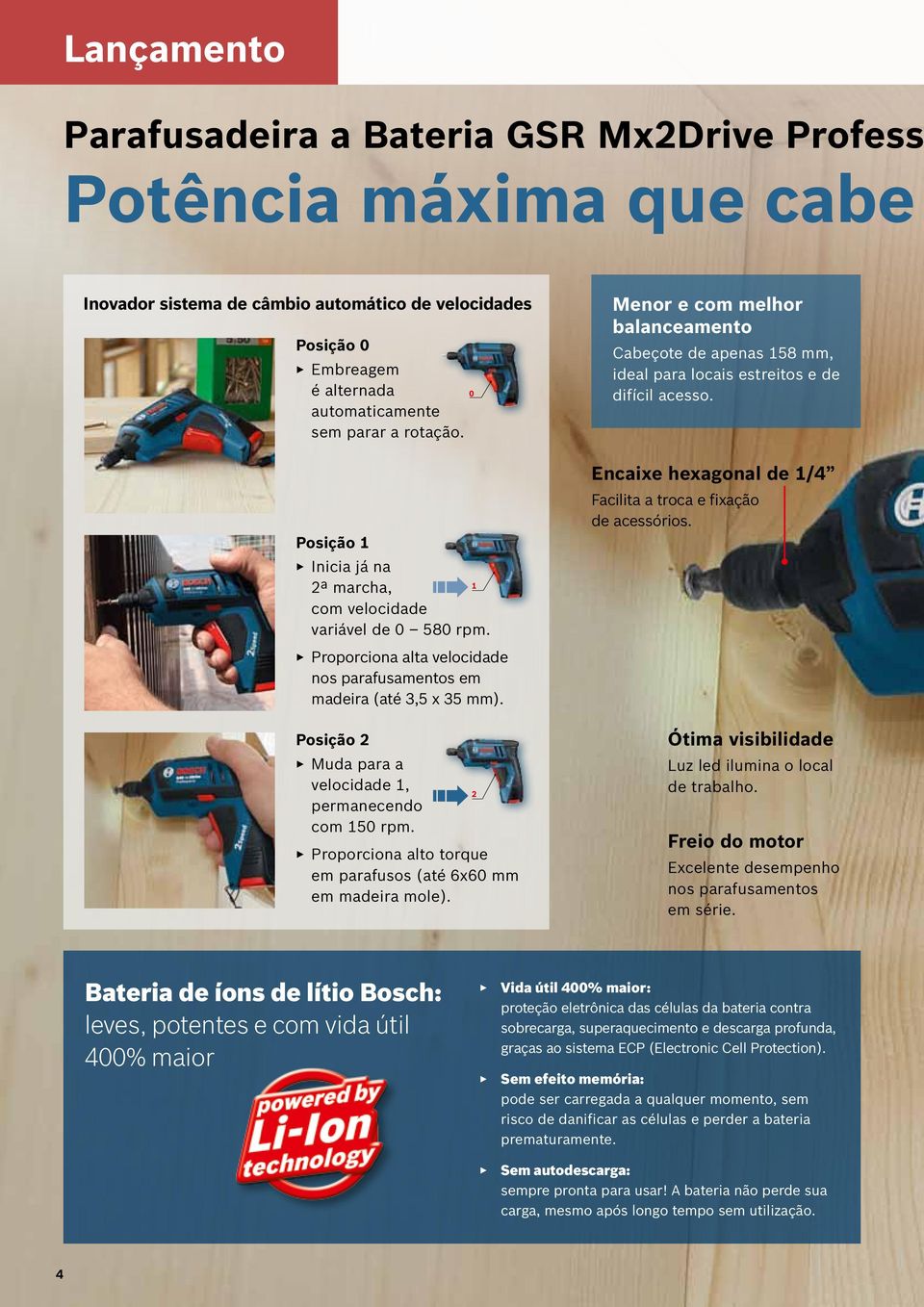 Posição 2 Muda para a velocidade 1, permanecendo com 150 rpm. Proporciona alto torque em parafusos (até 6x60 mm em madeira mole).