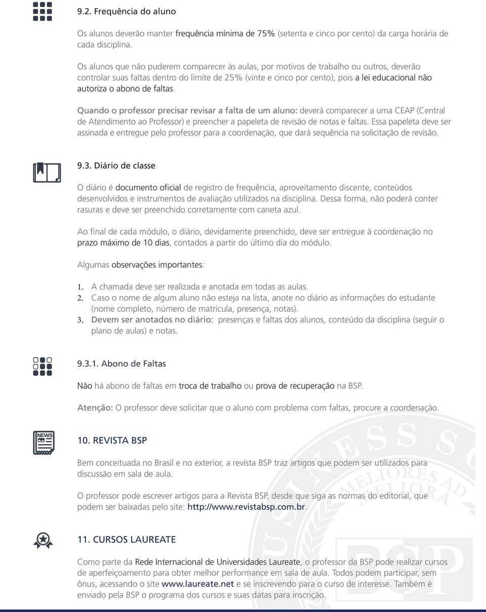 o abono de faltas. Quando o professor precisar revisar a falta de um aluno: deverá comparecer a uma CEAP (Central de Atendimento ao Professor) e preencher a papeleta de revisão de notas e faltas.