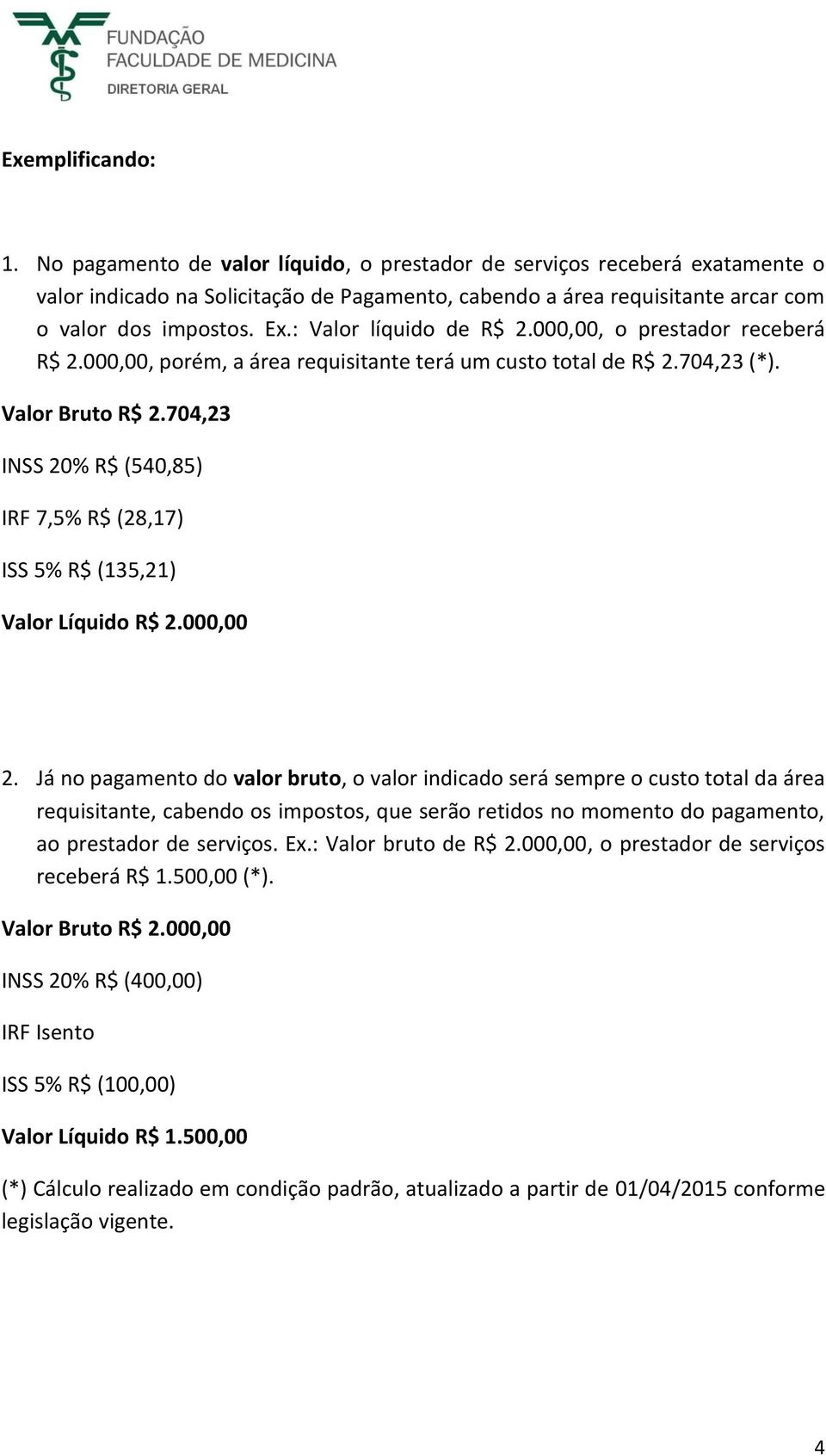 704,23 INSS 20% R$ (540,85) IRF 7,5% R$ (28,17) ISS 5% R$ (135,21) Valor Líquido R$ 2.000,00 2.