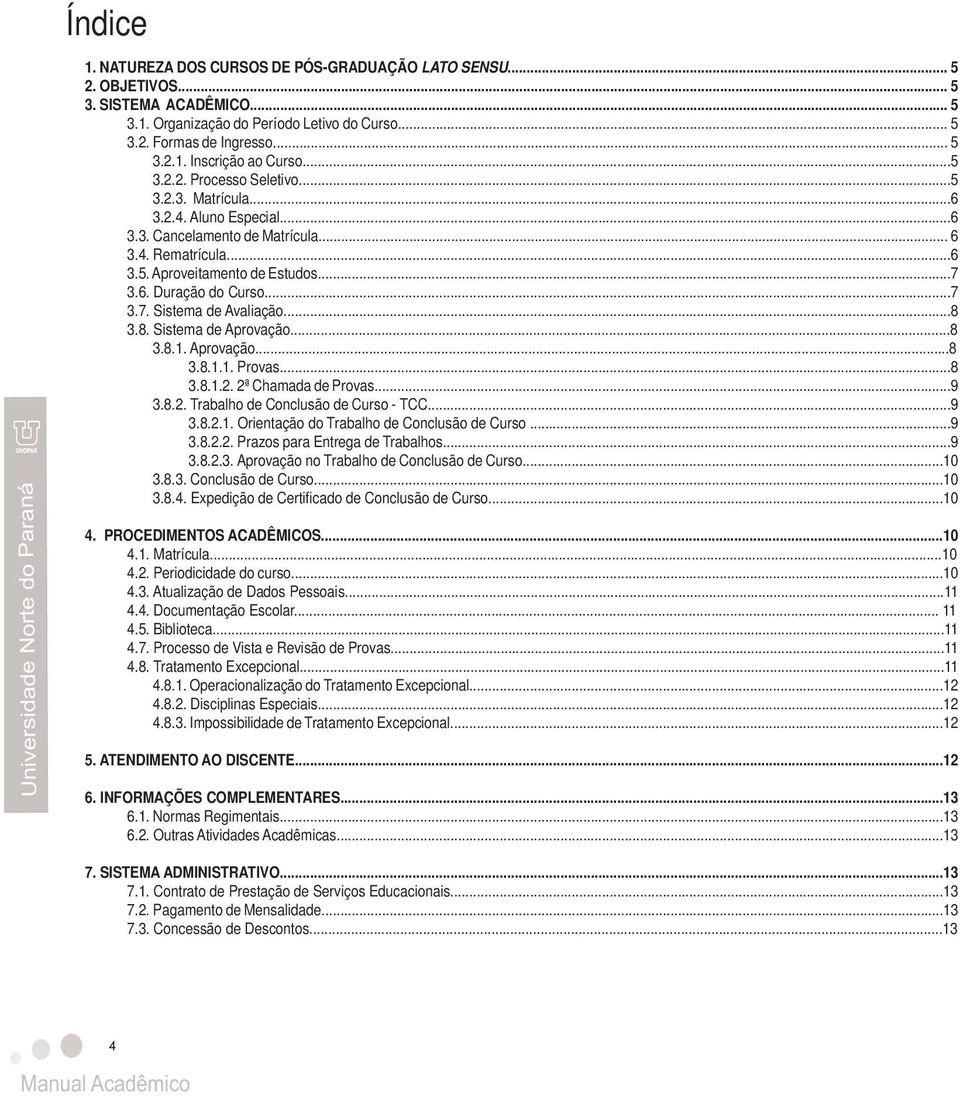 ..8 3.8. Sistema de Aprovação...8 3.8.1. Aprovação...8 3.8.1.1. Provas...8 3.8.1.2. 2ª Chamada de Provas...9 3.8.2. Trabalho de Conclusão de Curso - TCC...9 3.8.2.1. Orientação do Trabalho de Conclusão de Curso.