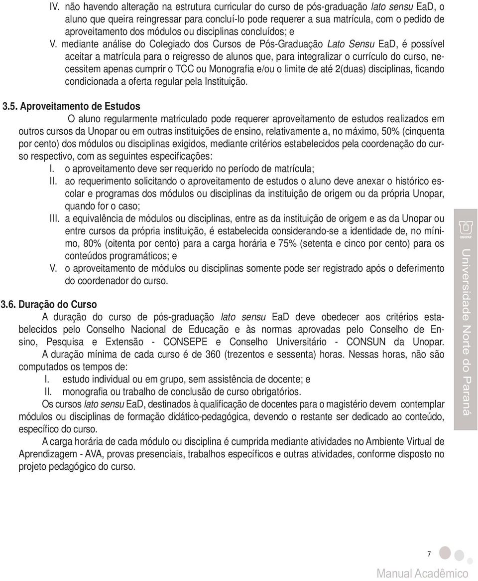 mediante análise do Colegiado dos Cursos de Pós-Graduação Lato Sensu EaD, é possível aceitar a matrícula para o reigresso de alunos que, para integralizar o currículo do curso, necessitem apenas