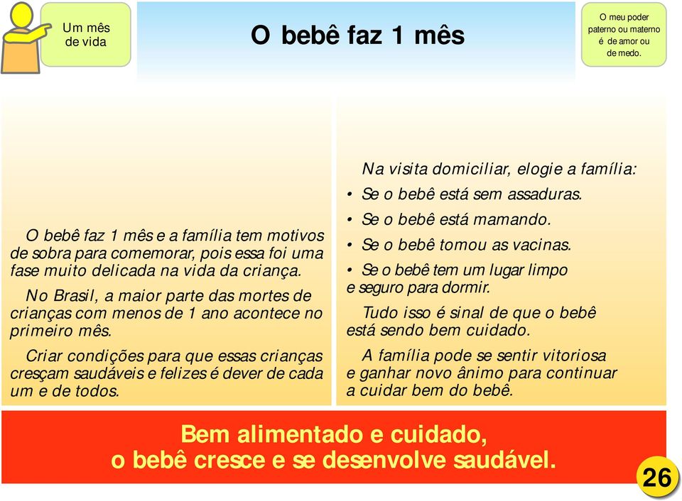 No Brasil, a maior parte das mortes de crianças com menos de 1 ano acontece no primeiro mês. Criar condições para que essas crianças cresçam saudáveis e felizes é dever de cada um e de todos.