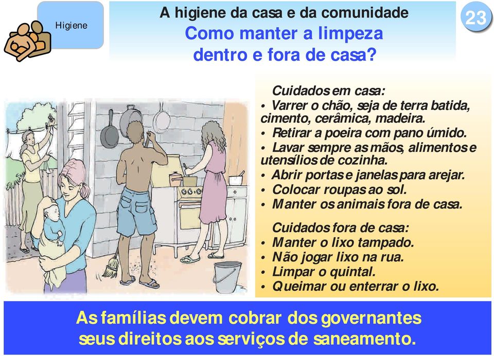 Lavar sempre as mãos, alimentos e utensílios de cozinha. Abrir portas e janelas para arejar. Colocar roupas ao sol.