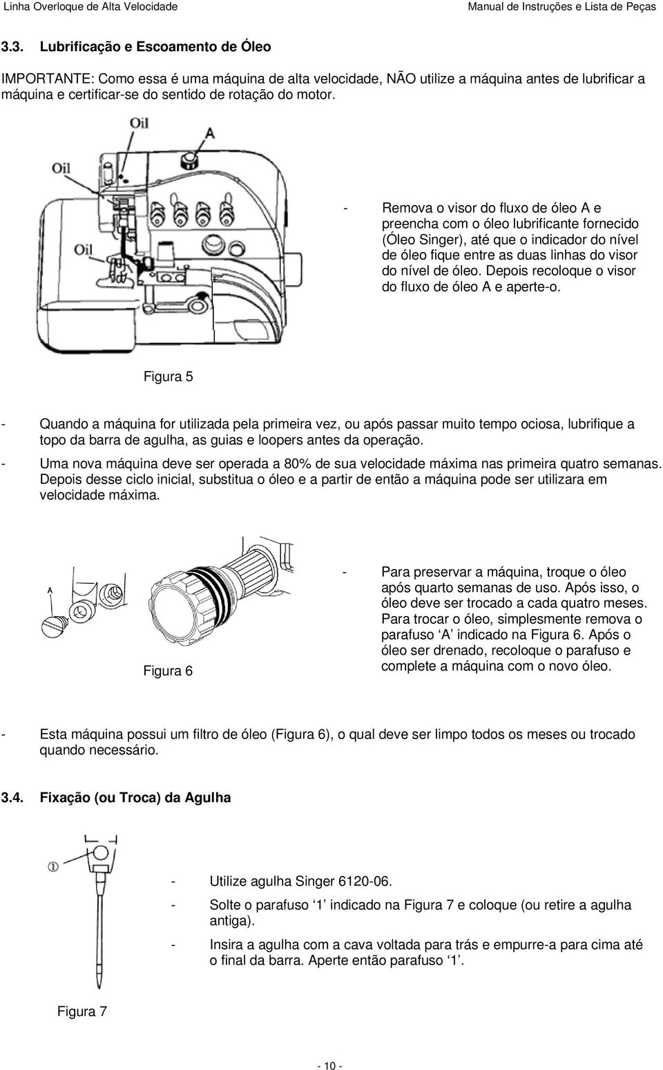 Depois recoloque o visor do fluxo de óleo A e aperte-o.