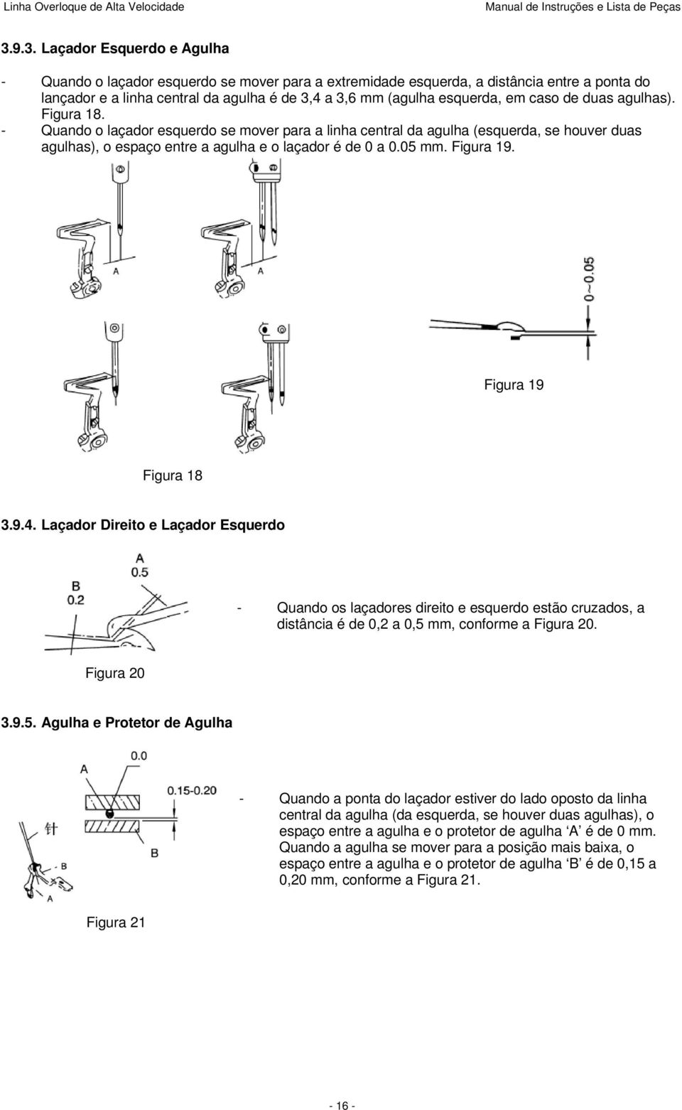 05 mm. Figura 19. Figura 19 Figura 18 3.9.4. Laçador Direito e Laçador Esquerdo - Quando os laçadores direito e esquerdo estão cruzados, a distância é de 0,2 a 0,5 mm, conforme a Figura 20.