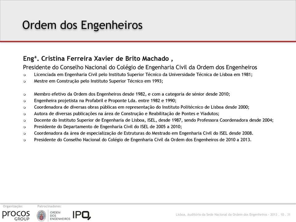 Universidade Técnica de Lisboa em 1981; Mestre em Construção pelo Instituto Superior Técnico em 1993; Membro efetivo da Ordem dos Engenheiros desde 1982, e com a categoria de sénior desde 2010;