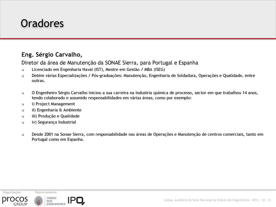 O Engenheiro Sérgio Carvalho iniciou a sua carreira na industria química de processo, sector em que trabalhou 14 anos, tendo colaborado e assumido responsabilidades em várias