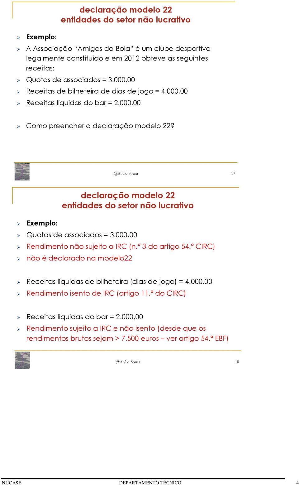 000,00 Rendimento não sujeito a IRC (n.º 3 do artigo 54.º CIRC) não é declarado na modelo22 Receitas líquidas de bilheteira (dias de jogo) = 4.