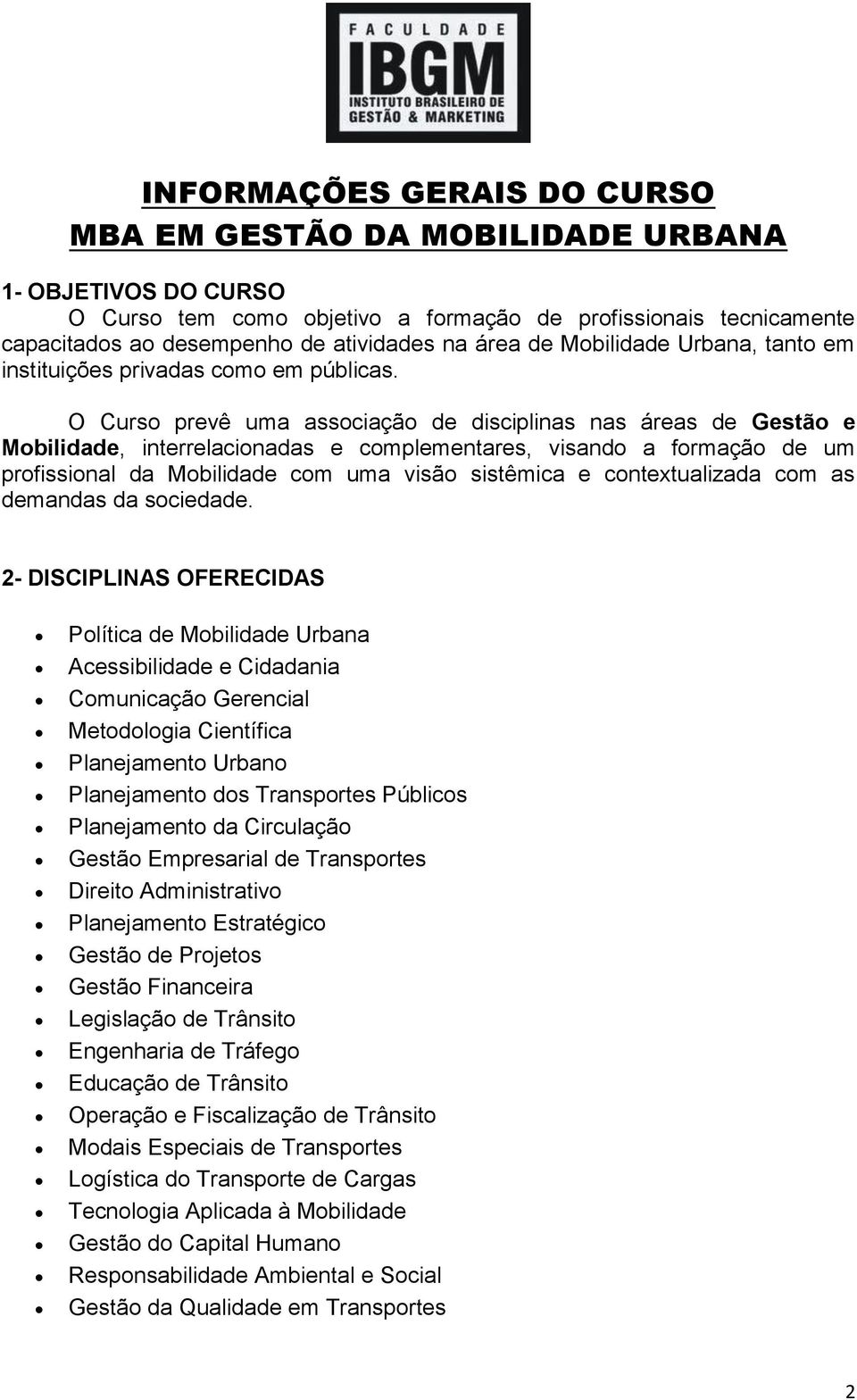 O Curso prevê uma associação de disciplinas nas áreas de Gestão e Mobilidade, interrelacionadas e complementares, visando a formação de um profissional da Mobilidade com uma visão sistêmica e