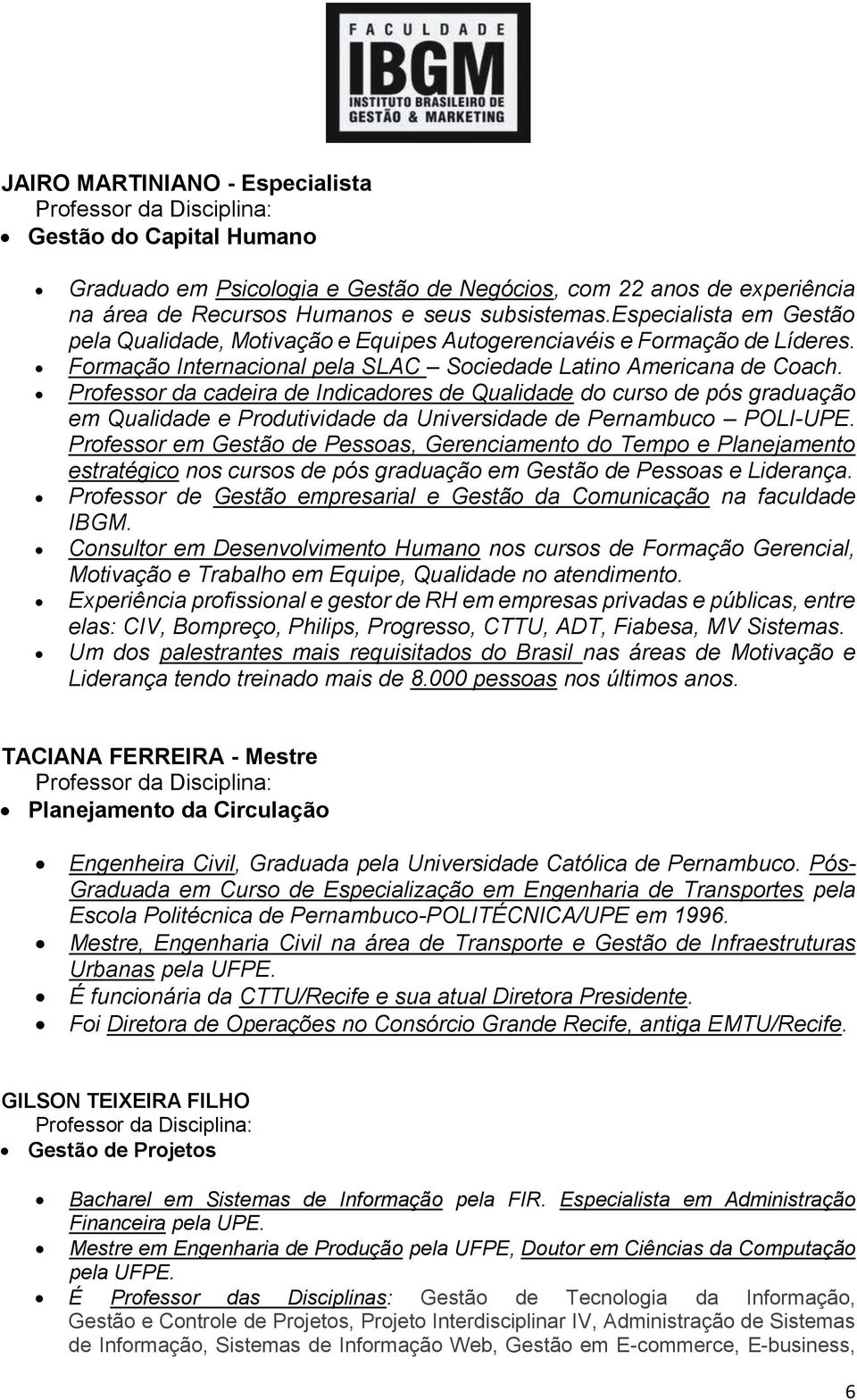 Professor da cadeira de Indicadores de Qualidade do curso de pós graduação em Qualidade e Produtividade da Universidade de Pernambuco POLI-UPE.