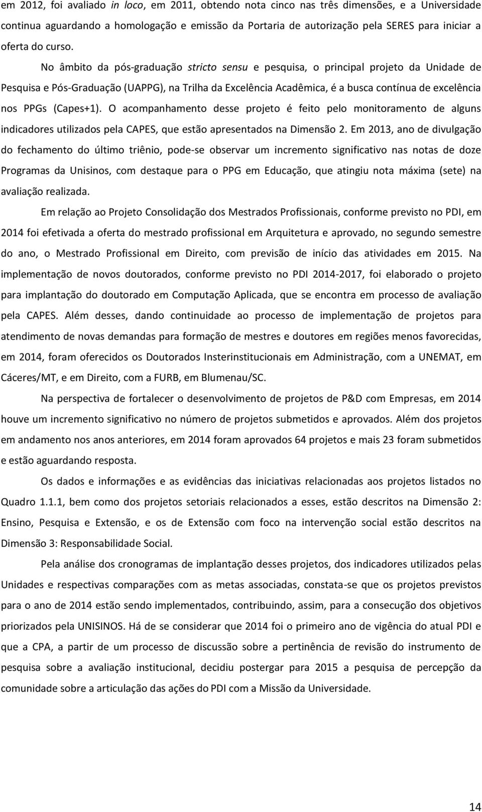 No âmbito da pós-graduação stricto sensu e pesquisa, o principal projeto da Unidade de Pesquisa e Pós-Graduação (UAPPG), na Trilha da Excelência Acadêmica, é a busca contínua de excelência nos PPGs