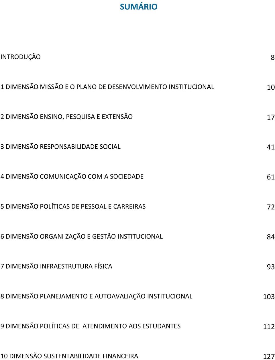 CARREIRAS 72 6 DIMENSÃO ORGANI ZAÇÃO E GESTÃO INSTITUCIONAL 84 7 DIMENSÃO INFRAESTRUTURA FÍSICA 93 8 DIMENSÃO PLANEJAMENTO