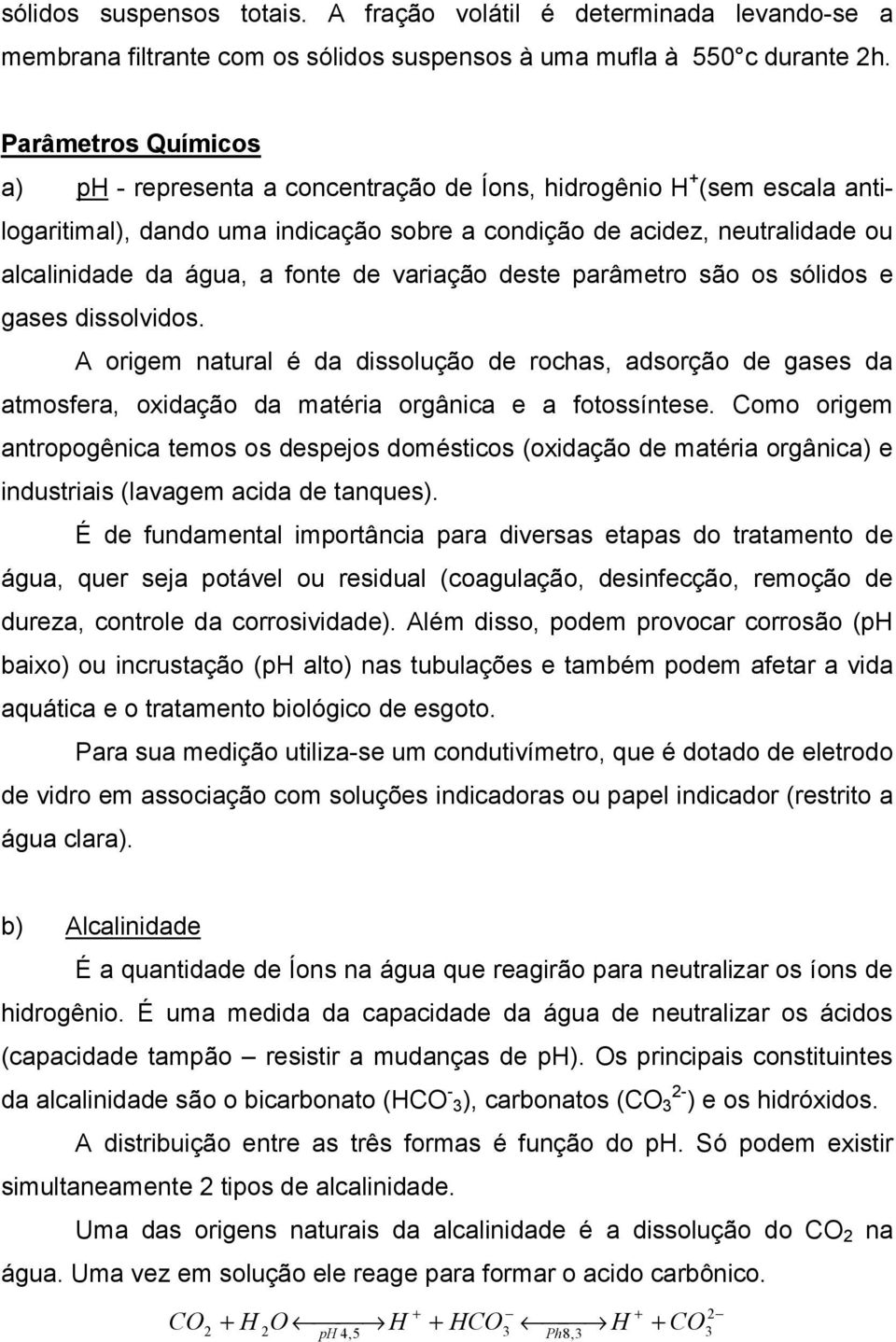 fonte de variação deste parâmetro são os sólidos e gases dissolvidos. A origem natural é da dissolução de rochas, adsorção de gases da atmosfera, oxidação da matéria orgânica e a fotossíntese.