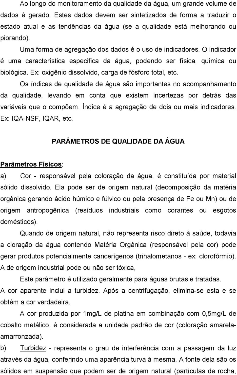 O indicador é uma característica especifica da água, podendo ser física, química ou biológica. Ex: oxigênio dissolvido, carga de fósforo total, etc.