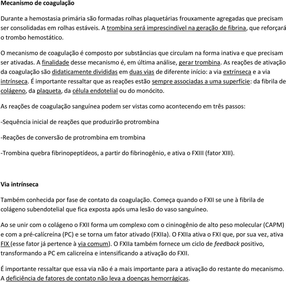 O mecanismo de coagulação é composto por substâncias que circulam na forma inativa e que precisam ser ativadas. A finalidade desse mecanismo é, em última análise, gerar trombina.