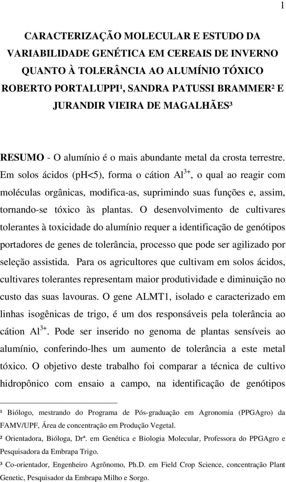 Em solos ácidos (ph<5), forma o cátion Al 3+, o qual ao reagir com moléculas orgânicas, modifica-as, suprimindo suas funções e, assim, tornando-se tóxico às plantas.