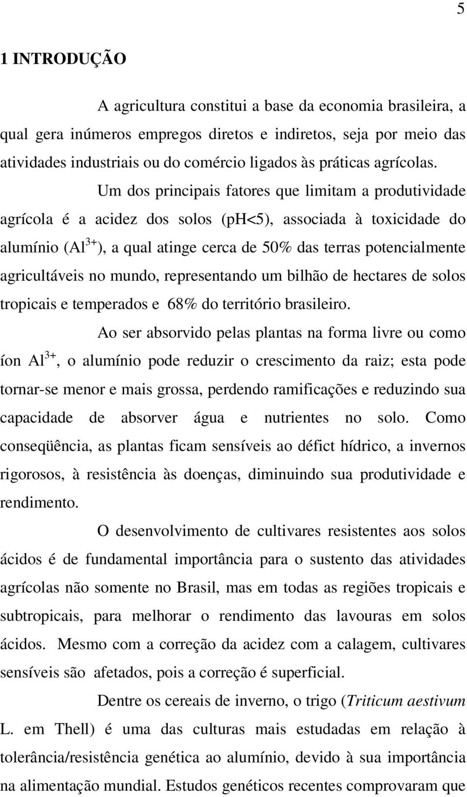 Um dos principais fatores que limitam a produtividade agrícola é a acidez dos solos (ph<5), associada à toxicidade do alumínio (Al 3+ ), a qual atinge cerca de 5% das terras potencialmente