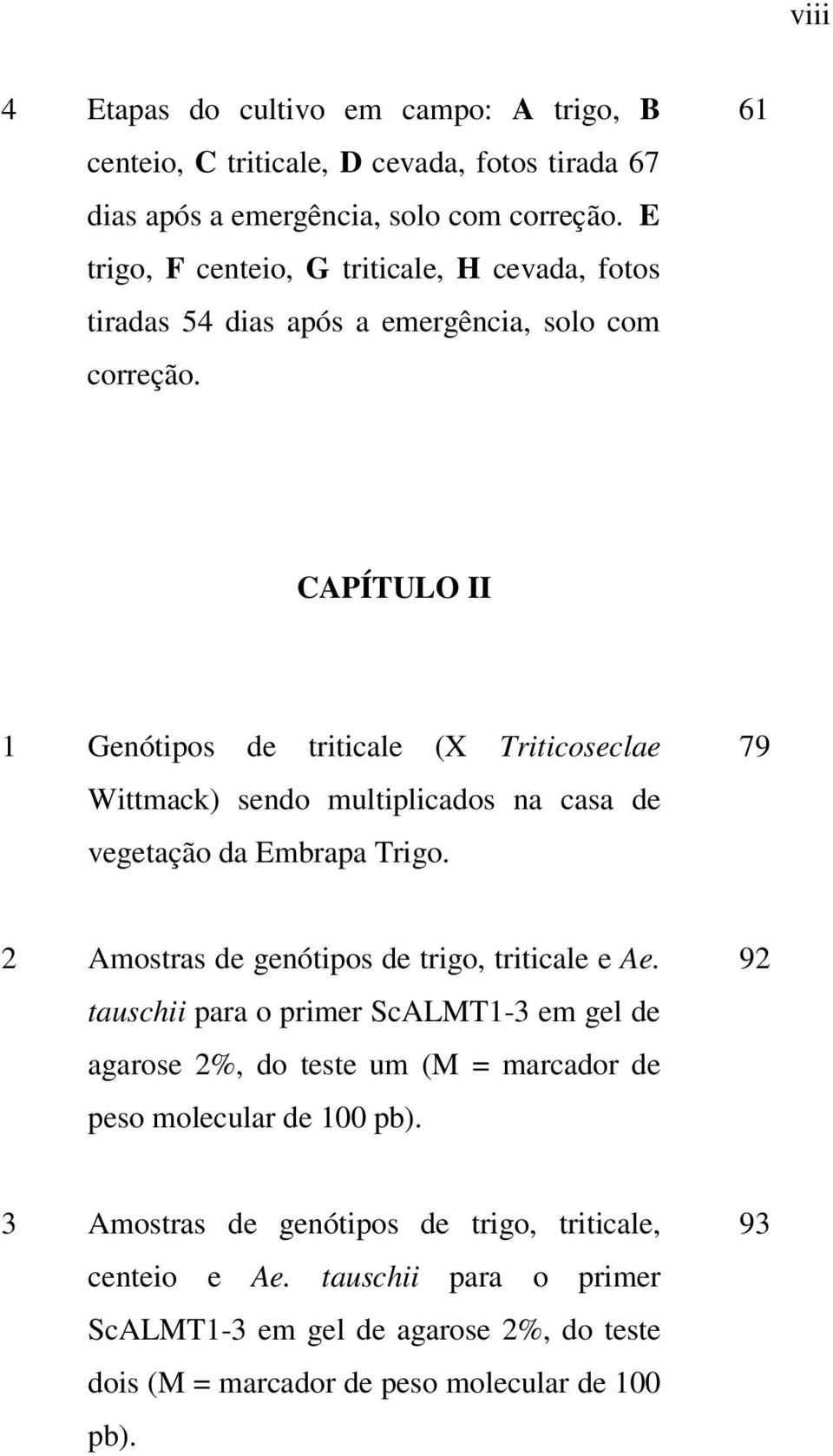 61 CAPÍTULO II 1 Genótipos de triticale (X Triticoseclae Wittmack) sendo multiplicados na casa de vegetação da Embrapa Trigo.