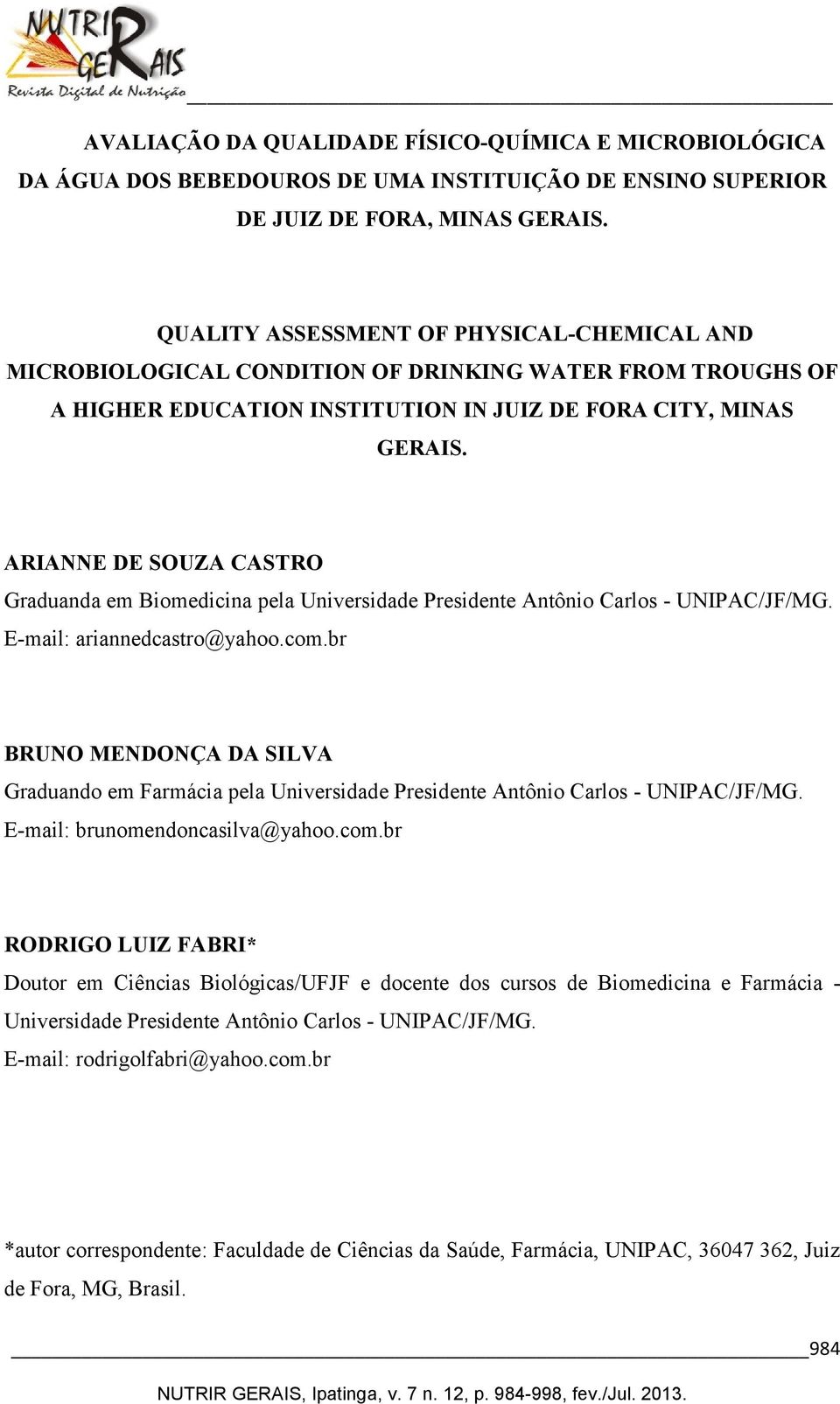 ARIANNE DE SOUZA CASTRO Graduanda em Biomedicina pela Universidade Presidente Antônio Carlos - UNIPAC/JF/MG. E-mail: ariannedcastro@yahoo.com.