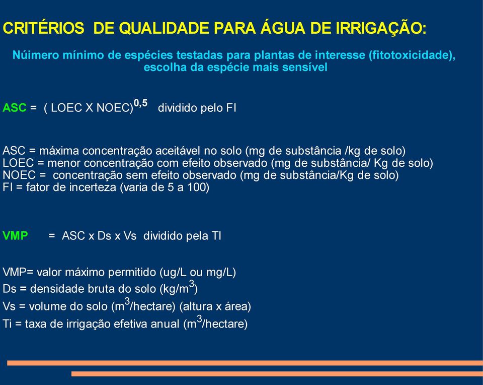 de solo) NOEC = concentração sem efeito observado (mg de substância/kg de solo) FI = fator de incerteza (varia de 5 a 100) VMP = ASC x Ds x Vs dividido pela TI VMP= valor