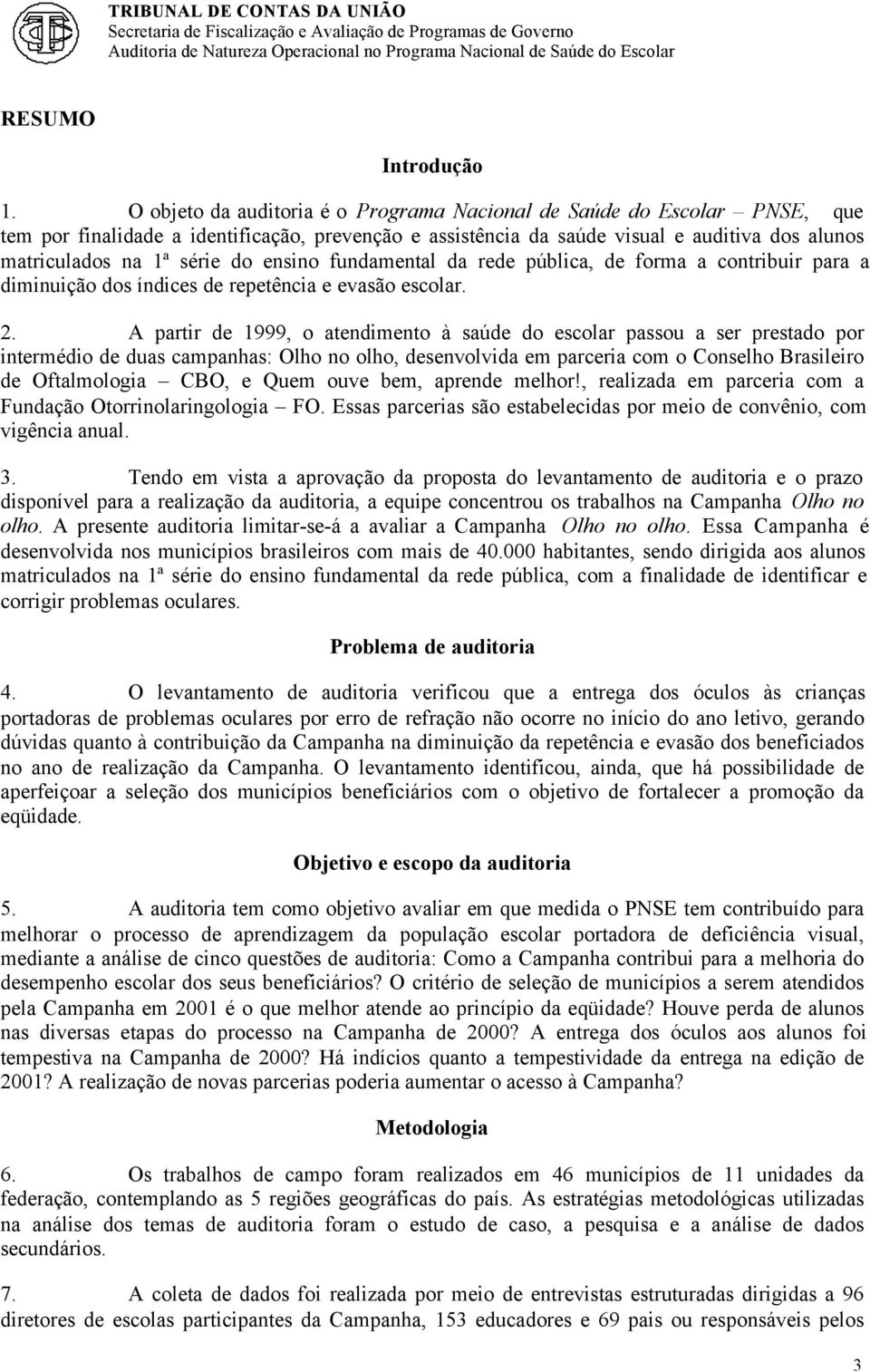 ensino fundamental da rede pública, de forma a contribuir para a diminuição dos índices de repetência e evasão escolar. 2.