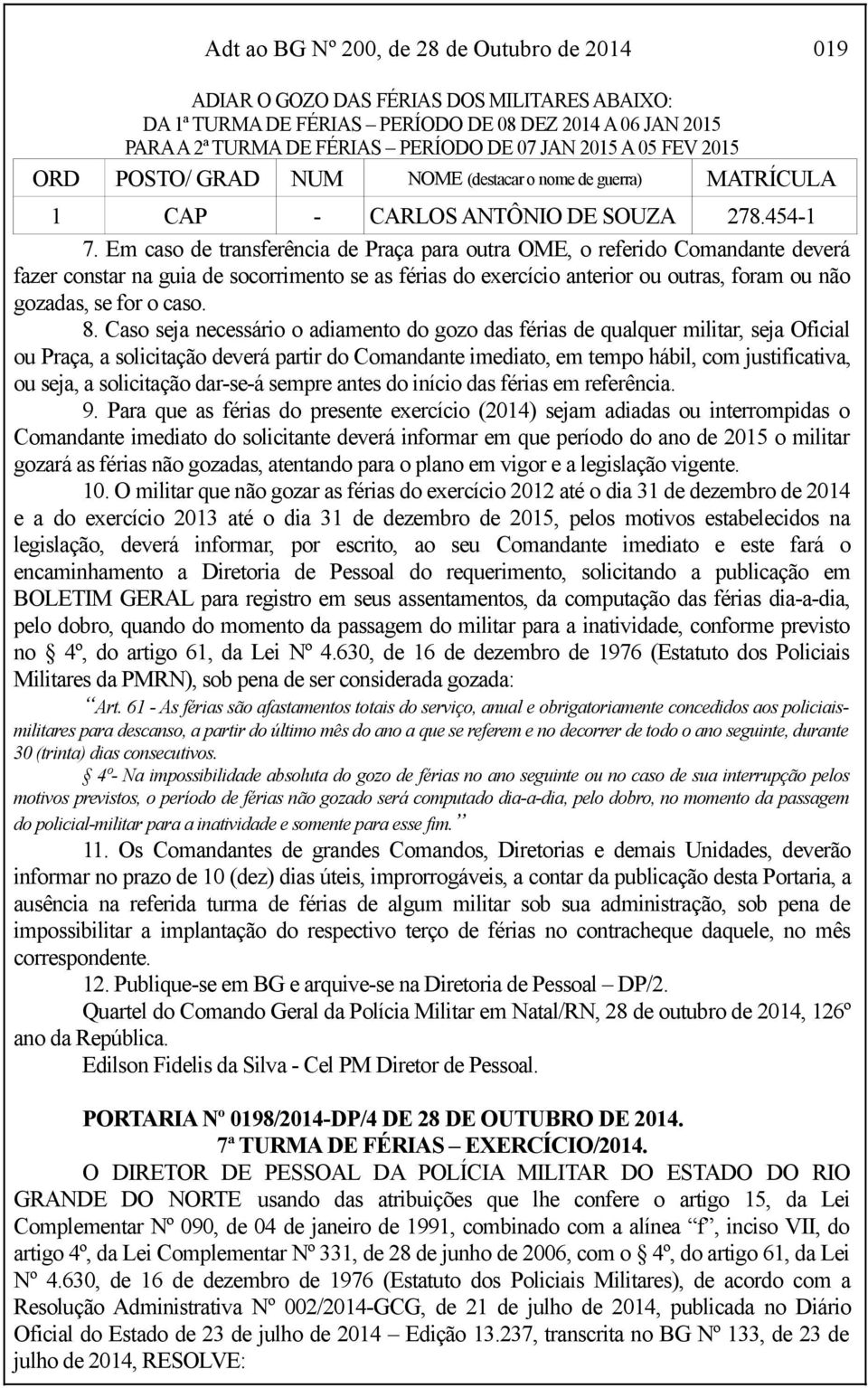 Em caso de transferência de Praça para outra OME, o referido Comandante deverá fazer constar na guia de socorrimento se as férias do exercício anterior ou outras, foram ou não gozadas, se for o caso.