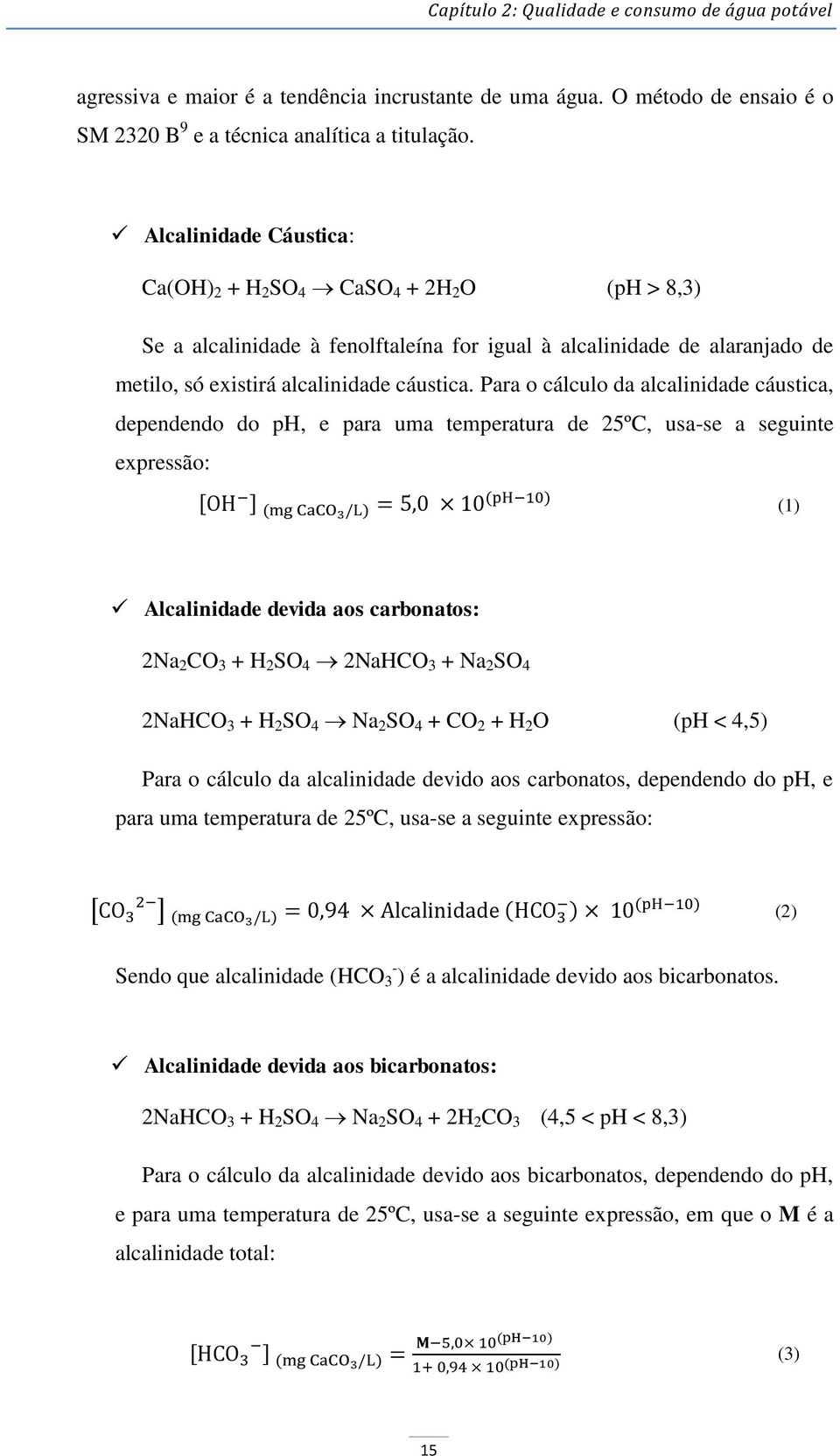 Para o cálculo da alcalinidade cáustica, dependendo do ph, e para uma temperatura de 25ºC, usa-se a seguinte expressão: (1) Alcalinidade devida aos carbonatos: 2Na 2 CO 3 + H 2 SO 4 2NaHCO 3 + Na 2