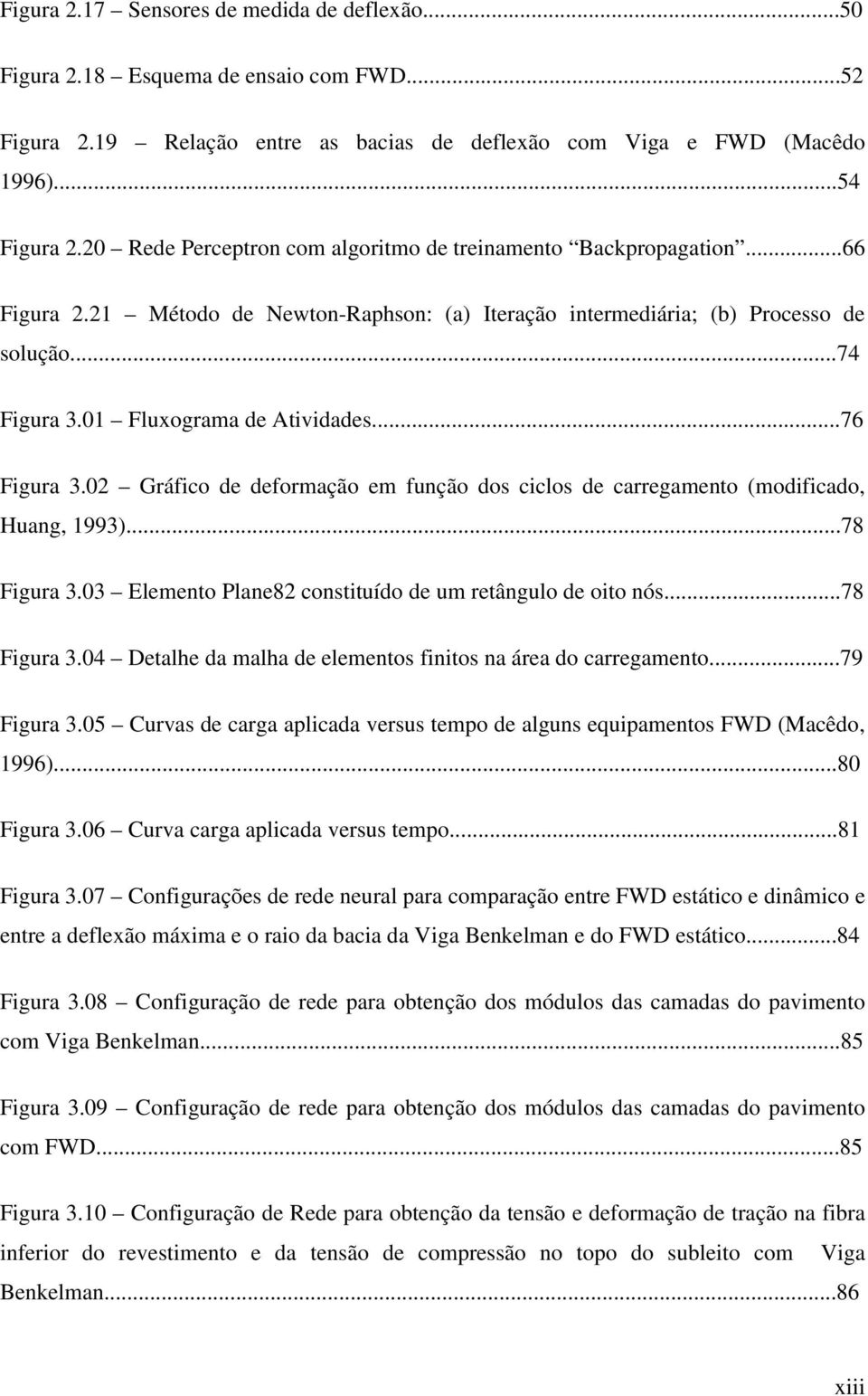 01 Fluxograma de Atividades...76 Figura 3.02 Gráfico de deformação em função dos ciclos de carregamento (modificado, Huang, 1993)...78 Figura 3.