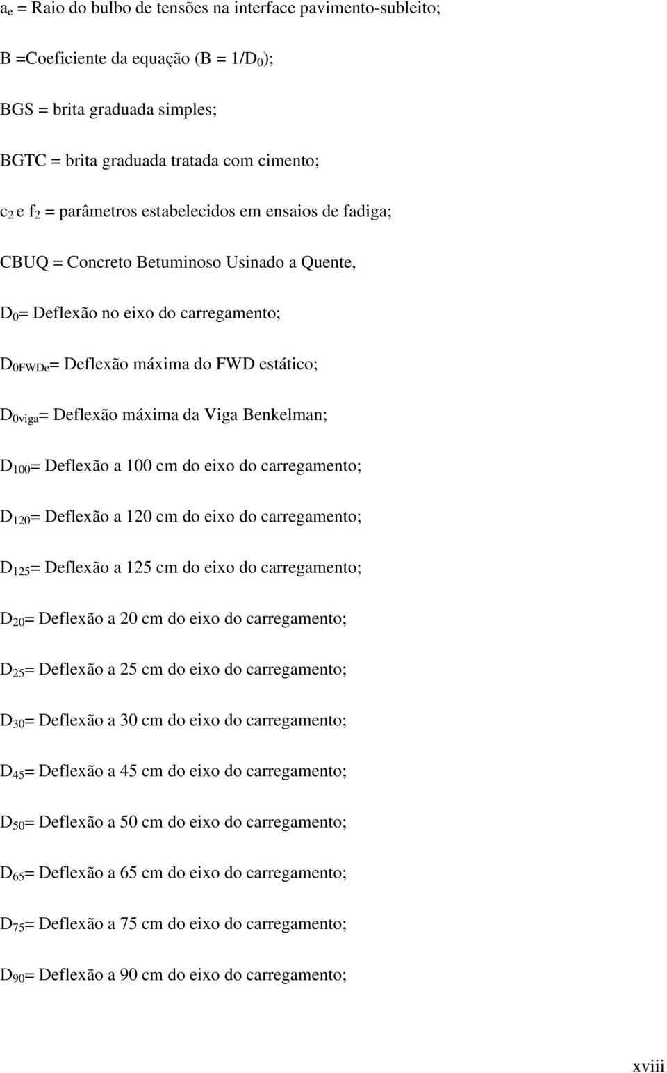 Benkelman; D 100 = Deflexão a 100 cm do eixo do carregamento; D 120 = Deflexão a 120 cm do eixo do carregamento; D 125 = Deflexão a 125 cm do eixo do carregamento; D 20 = Deflexão a 20 cm do eixo do