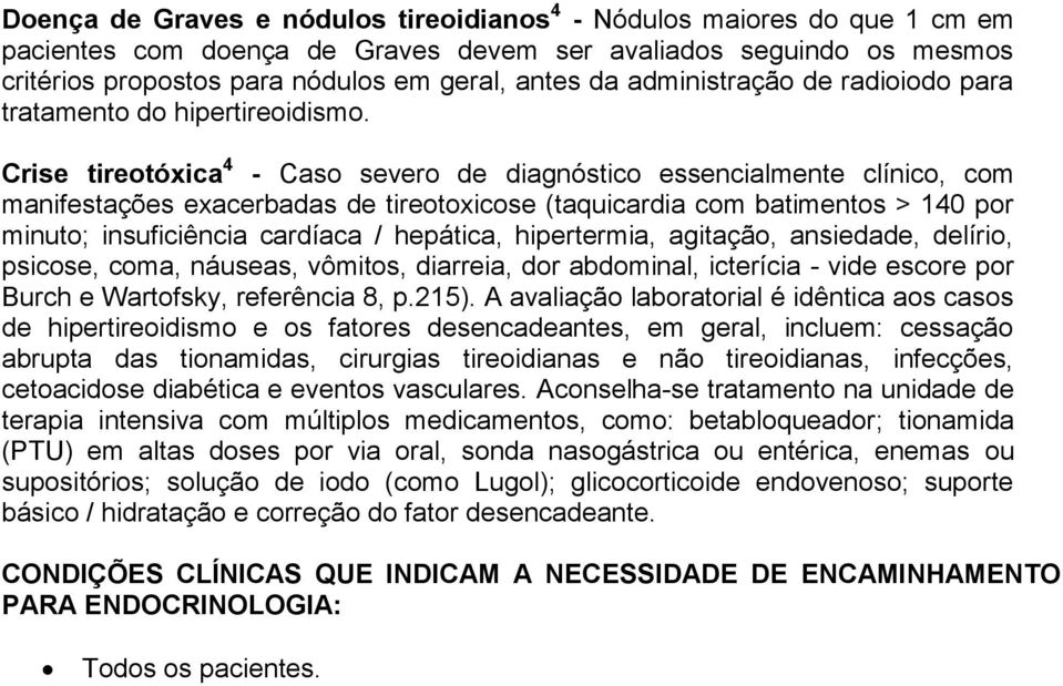 Crise tireotóxica 4 - Caso severo de diagnóstico essencialmente clínico, com manifestações exacerbadas de tireotoxicose (taquicardia com batimentos > 140 por minuto; insuficiência cardíaca /