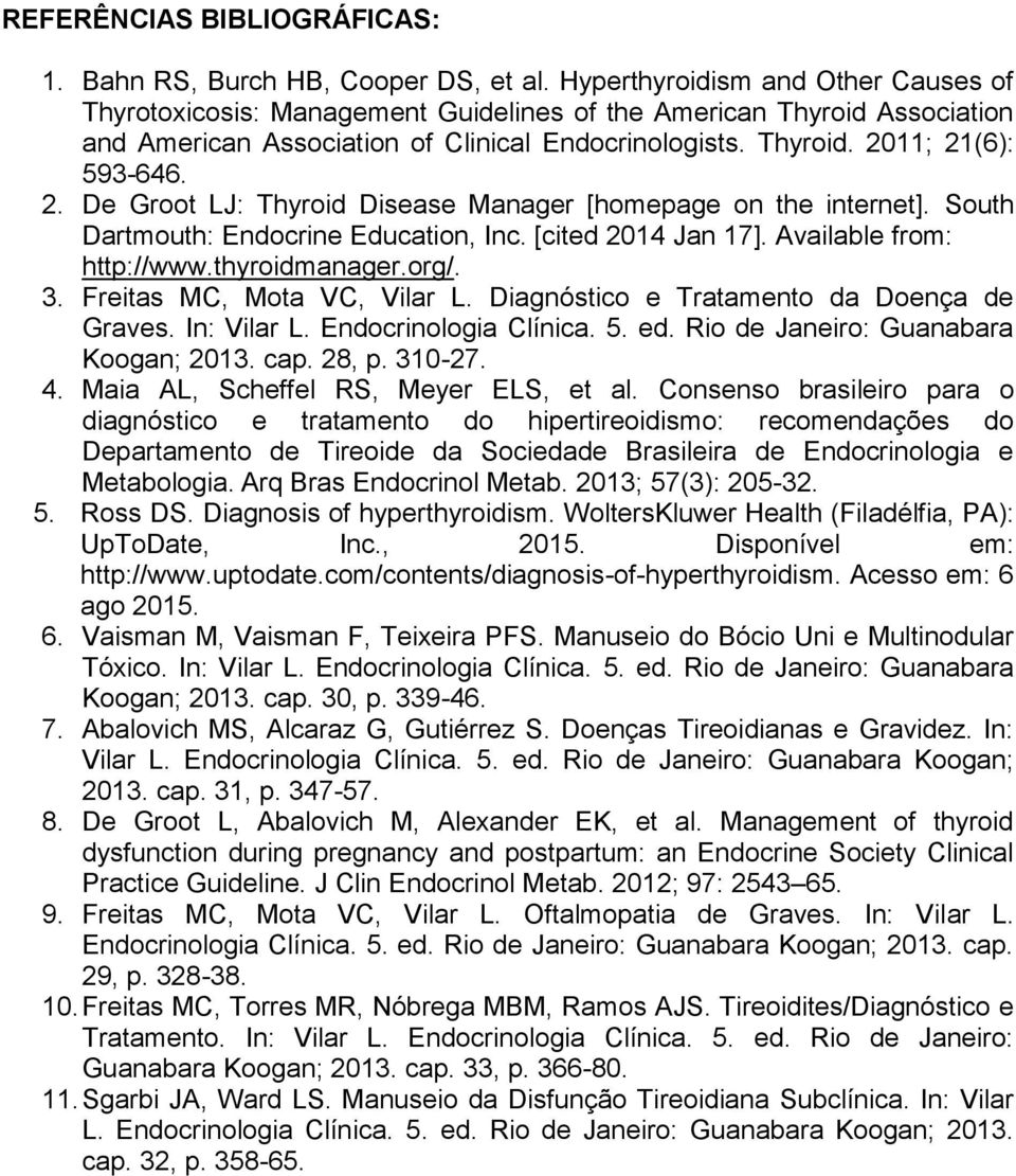 11; 21(6): 593-646. 2. De Groot LJ: Thyroid Disease Manager [homepage on the internet]. South Dartmouth: Endocrine Education, Inc. [cited 2014 Jan 17]. Available from: http://www.thyroidmanager.org/.