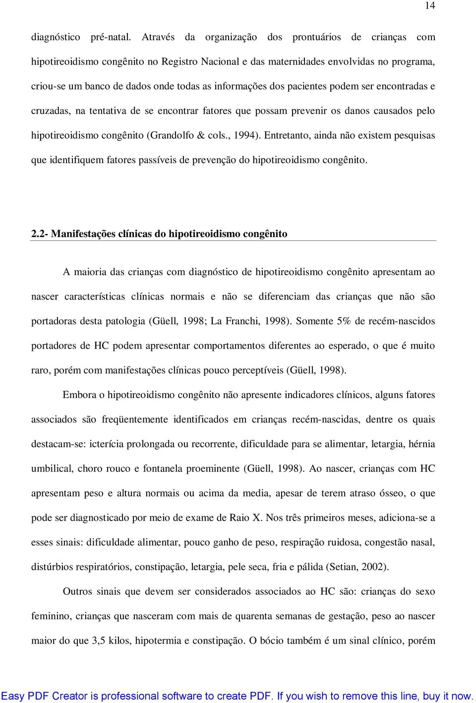 dos pacientes podem ser encontradas e cruzadas, na tentativa de se encontrar fatores que possam prevenir os danos causados pelo hipotireoidismo congênito (Grandolfo & cols., 1994).