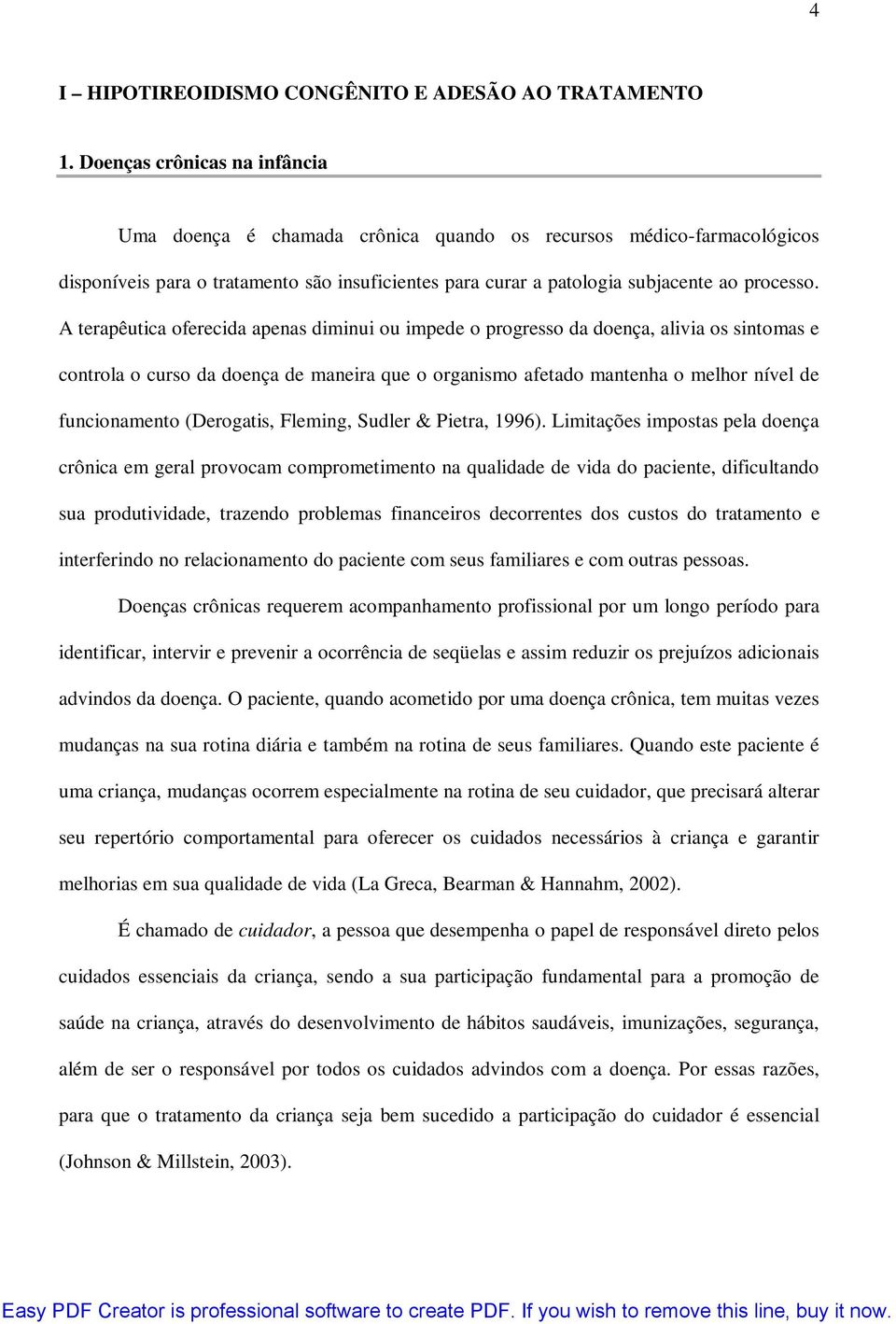 A terapêutica oferecida apenas diminui ou impede o progresso da doença, alivia os sintomas e controla o curso da doença de maneira que o organismo afetado mantenha o melhor nível de funcionamento