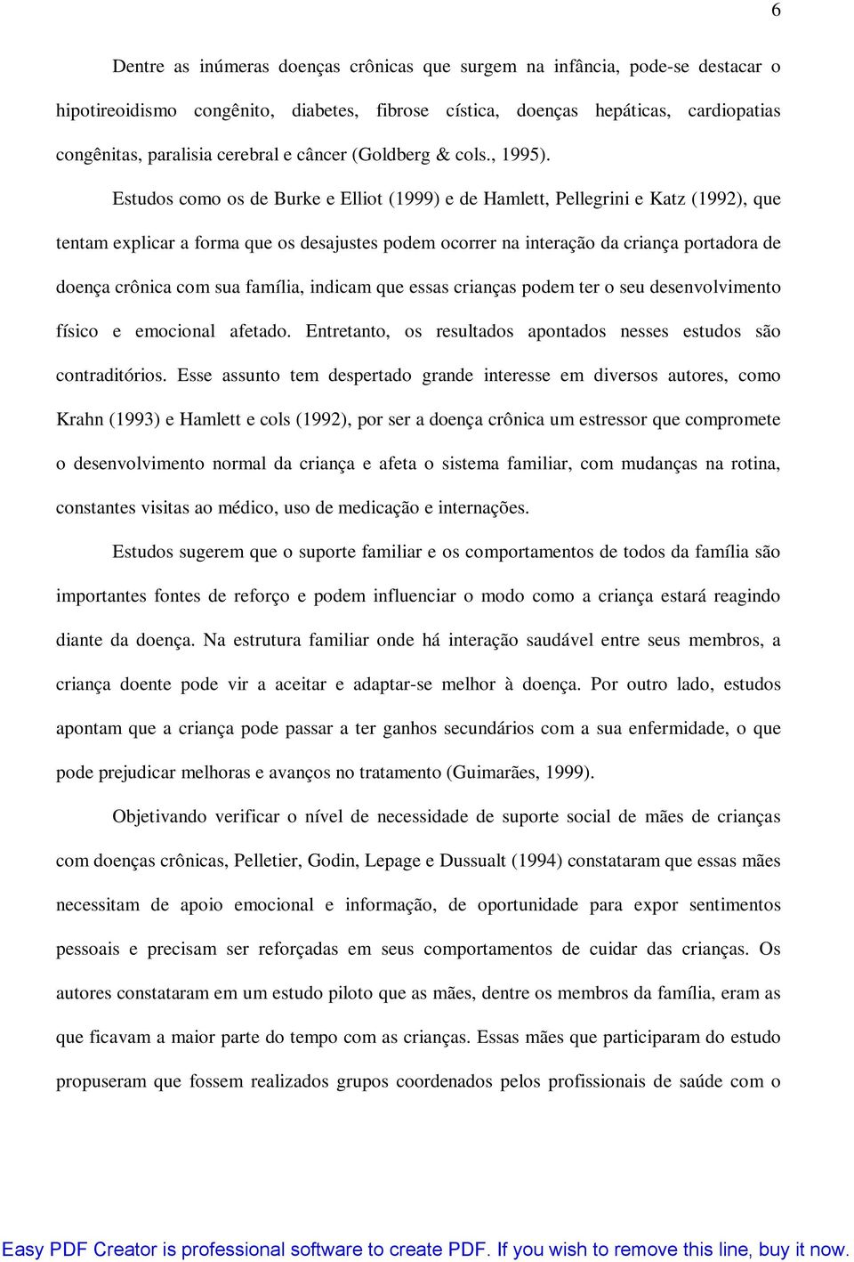 Estudos como os de Burke e Elliot (1999) e de Hamlett, Pellegrini e Katz (1992), que tentam explicar a forma que os desajustes podem ocorrer na interação da criança portadora de doença crônica com