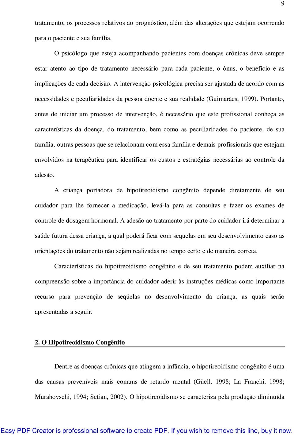 A intervenção psicológica precisa ser ajustada de acordo com as necessidades e peculiaridades da pessoa doente e sua realidade (Guimarães, 1999).