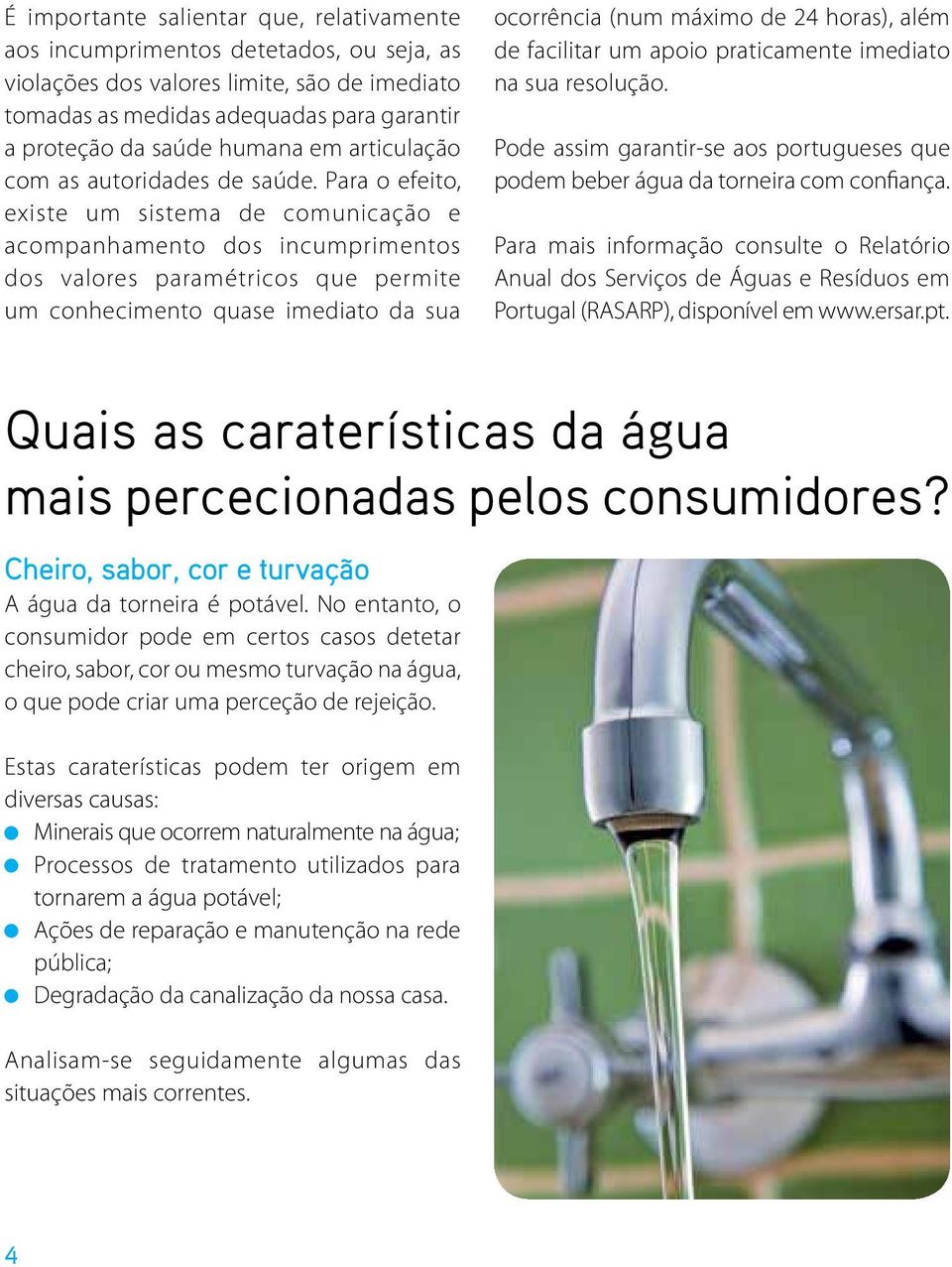 Para o efeito, existe um sistema de comunicação e acompanhamento dos incumprimentos dos valores paramétricos que permite um conhecimento quase imediato da sua ocorrência (num máximo de 24 horas),