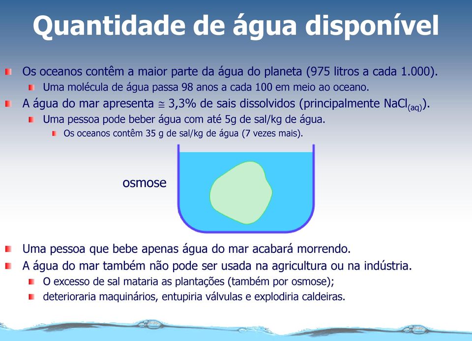 Uma pessoa pode beber água com até 5g de sal/kg de água. Os oceanos contêm 35 g de sal/kg de água (7 vezes mais).