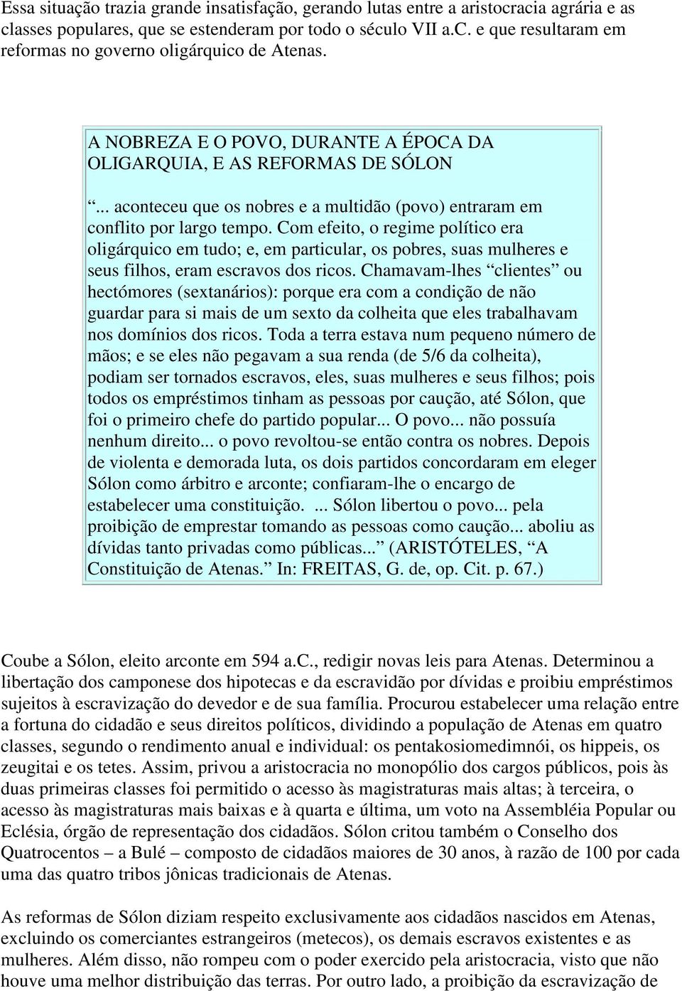 Com efeito, o regime político era oligárquico em tudo; e, em particular, os pobres, suas mulheres e seus filhos, eram escravos dos ricos.