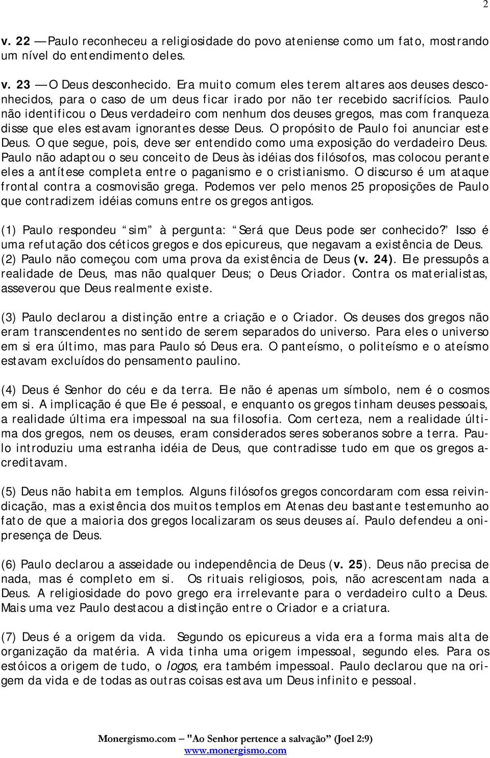 Paulo não identificou o Deus verdadeiro com nenhum dos deuses gregos, mas com franqueza disse que eles estavam ignorantes desse Deus. O propósito de Paulo foi anunciar este Deus.