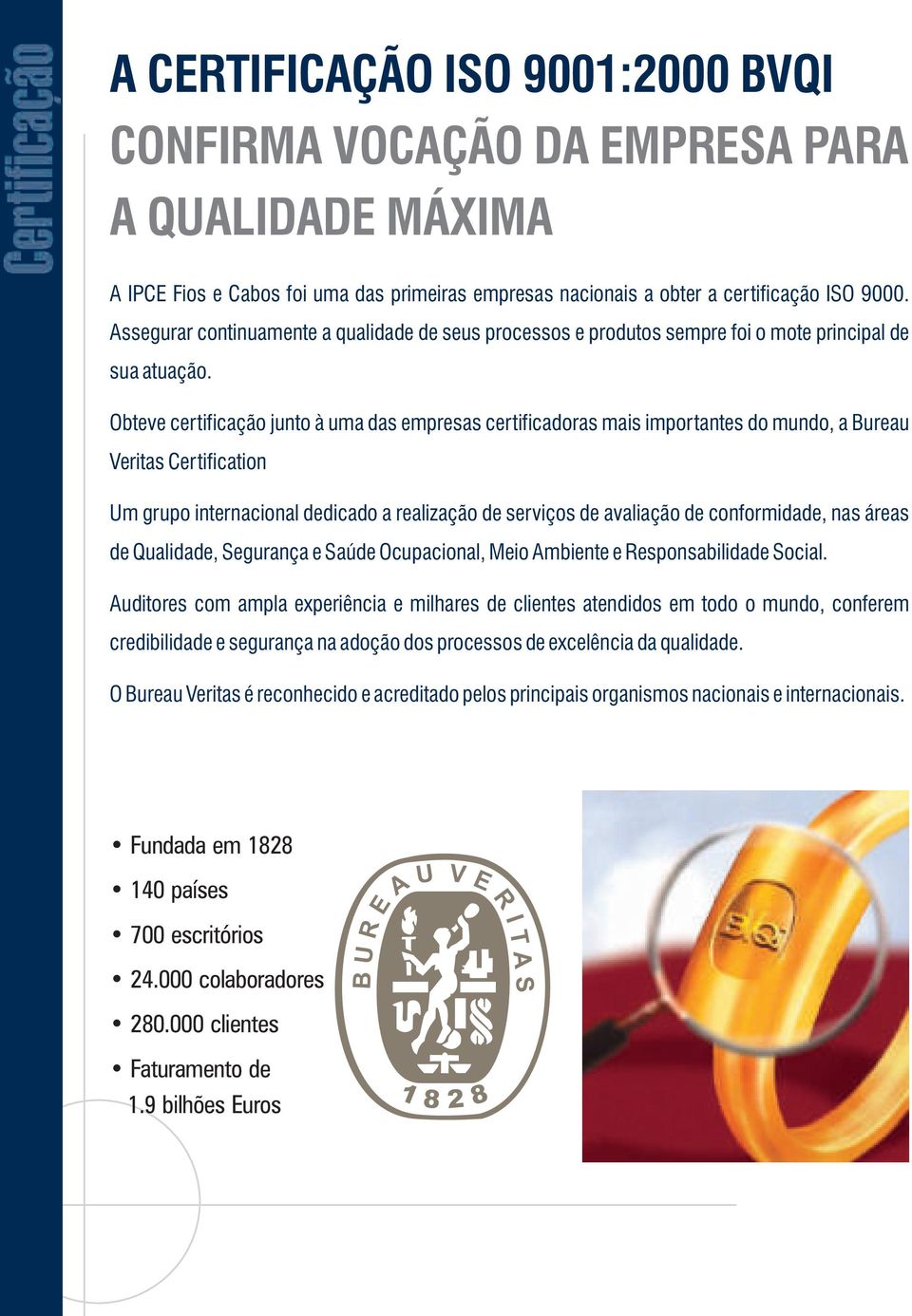 Obteve certificação junto à uma das empresas certificadoras mais importantes do mundo, a Bureau Veritas Certification Um grupo internacional dedicado a realização de serviços de avaliação de