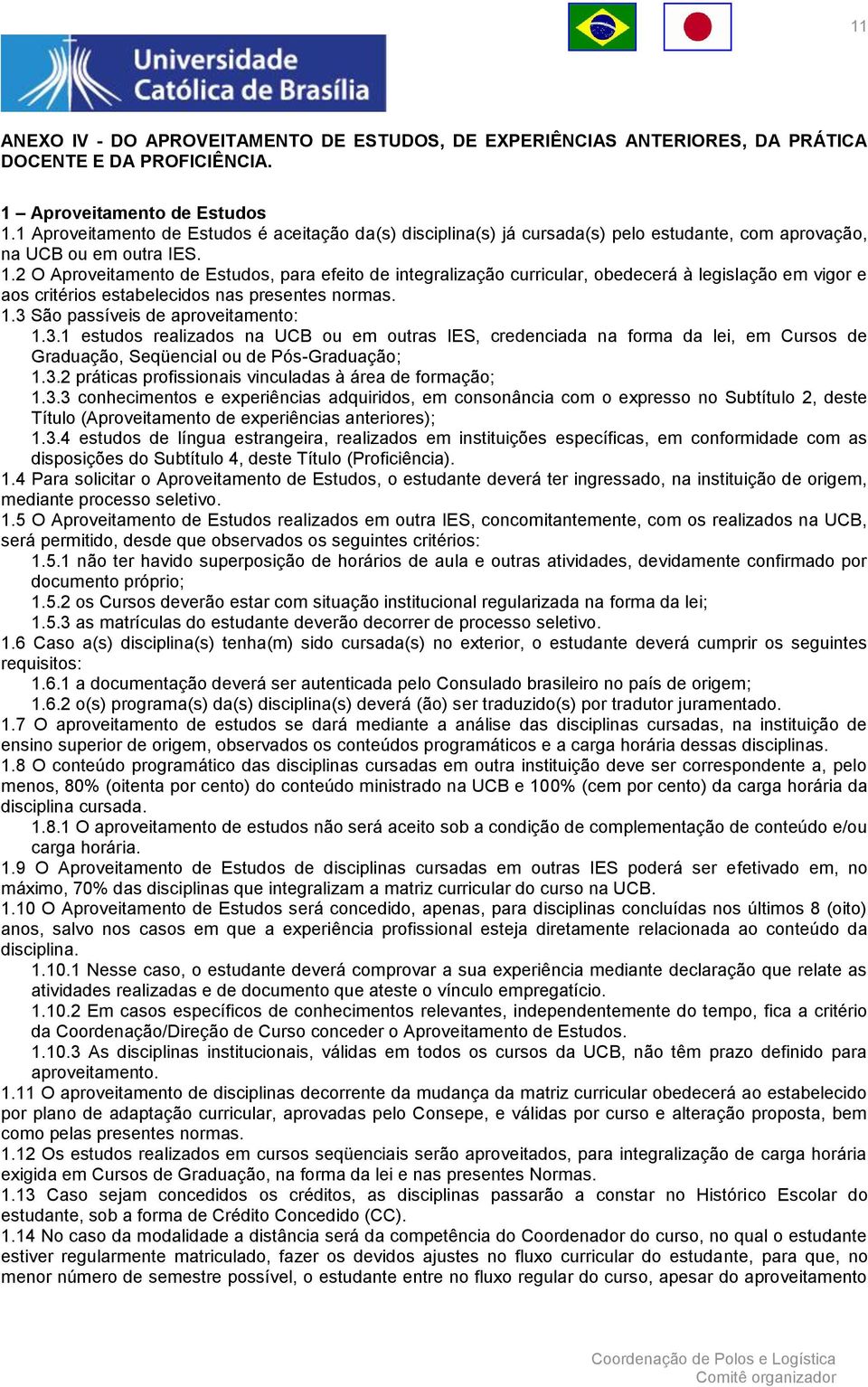 2 O Aproveitamento de Estudos, para efeito de integralização curricular, obedecerá à legislação em vigor e aos critérios estabelecidos nas presentes normas. 1.3 