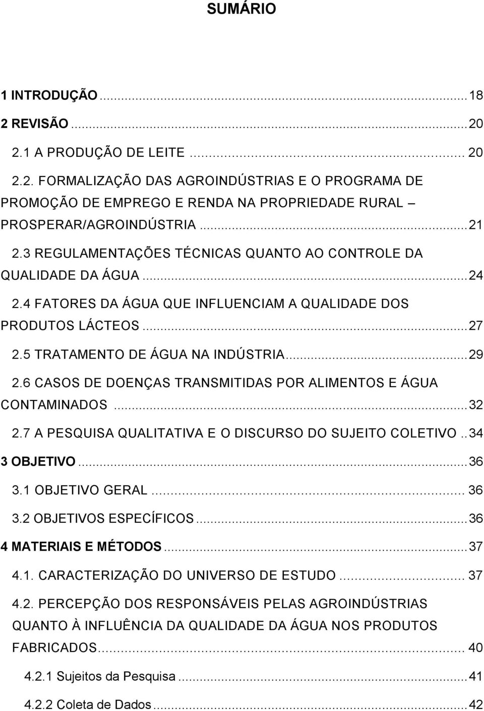 6 CASOS DE DOENÇAS TRANSMITIDAS POR ALIMENTOS E ÁGUA CONTAMINADOS... 32 2.7 A PESQUISA QUALITATIVA E O DISCURSO DO SUJEITO COLETIVO.. 34 3 OBJETIVO... 36 3.1 OBJETIVO GERAL... 36 3.2 OBJETIVOS ESPECÍFICOS.