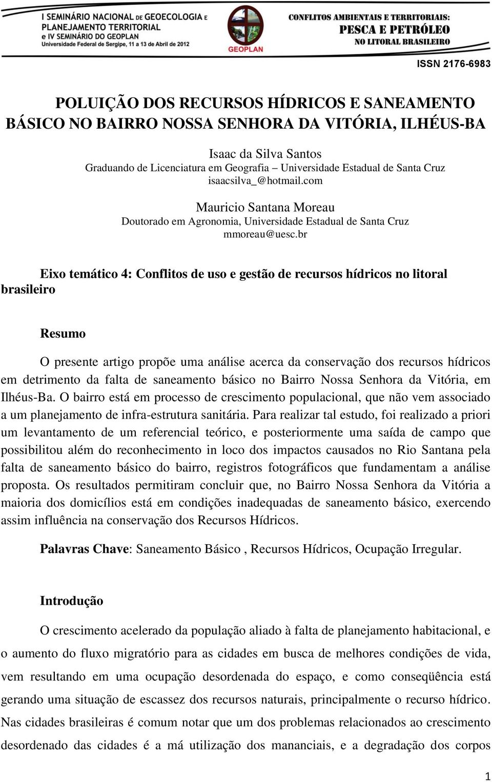 br Eixo temático 4: Conflitos de uso e gestão de recursos hídricos no litoral brasileiro Resumo O presente artigo propõe uma análise acerca da conservação dos recursos hídricos em detrimento da falta