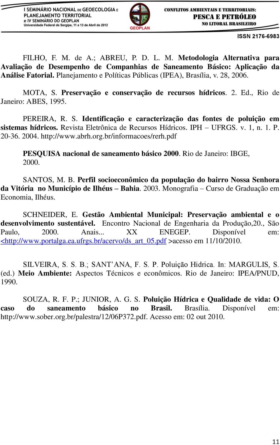 Revista Eletrônica de Recursos Hídricos. IPH UFRGS. v. 1, n. 1. P. 20-36. 2004. http://www.abrh.org.br/informacoes/rerh.pdf PESQUISA nacional de saneamento básico 2000. Rio de Janeiro: IBGE, 2000.