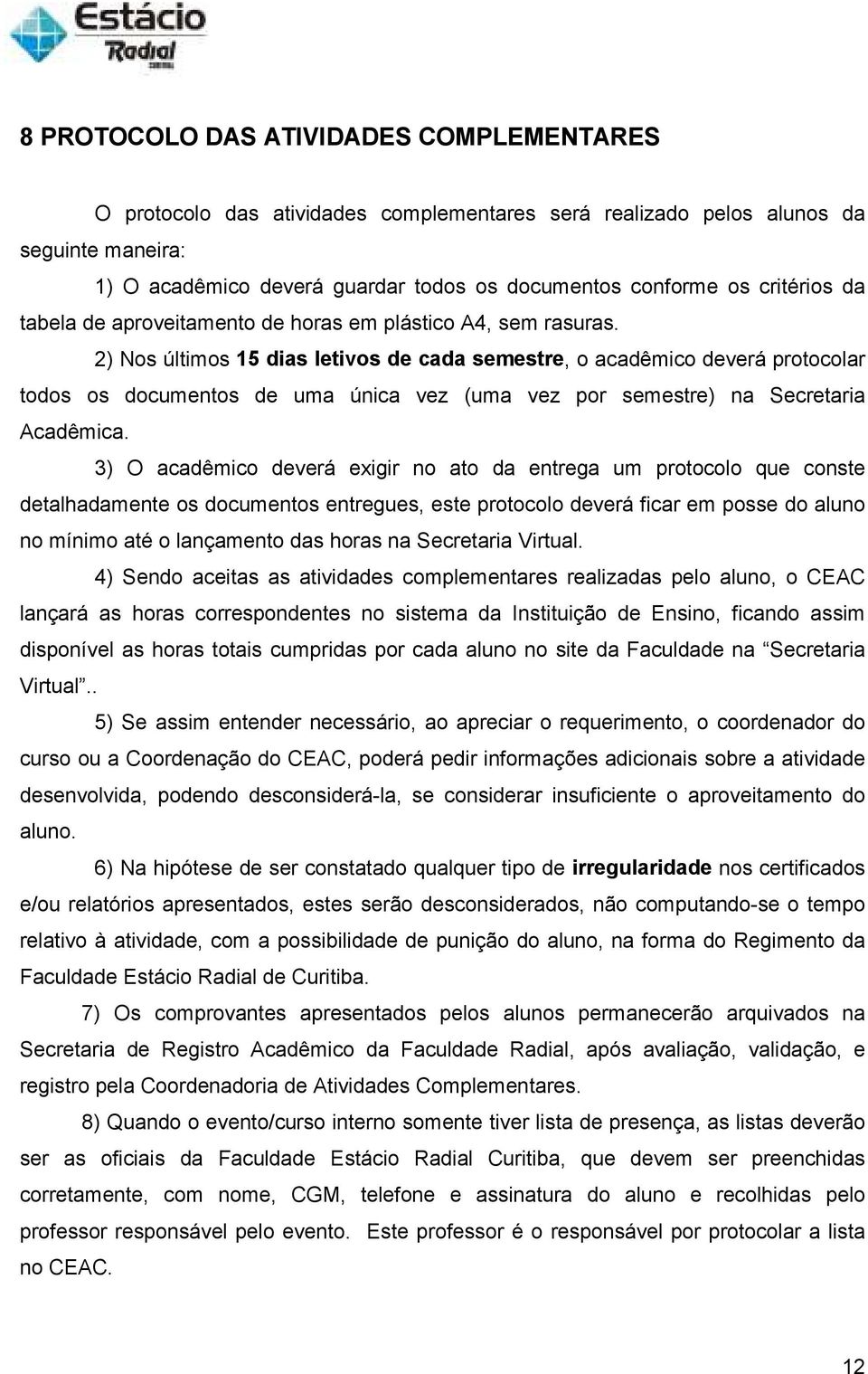 2) Nos últimos 15 dias letivos de cada semestre, o acadêmico deverá protocolar todos os documentos de uma única vez (uma vez por semestre) na Secretaria Acadêmica.