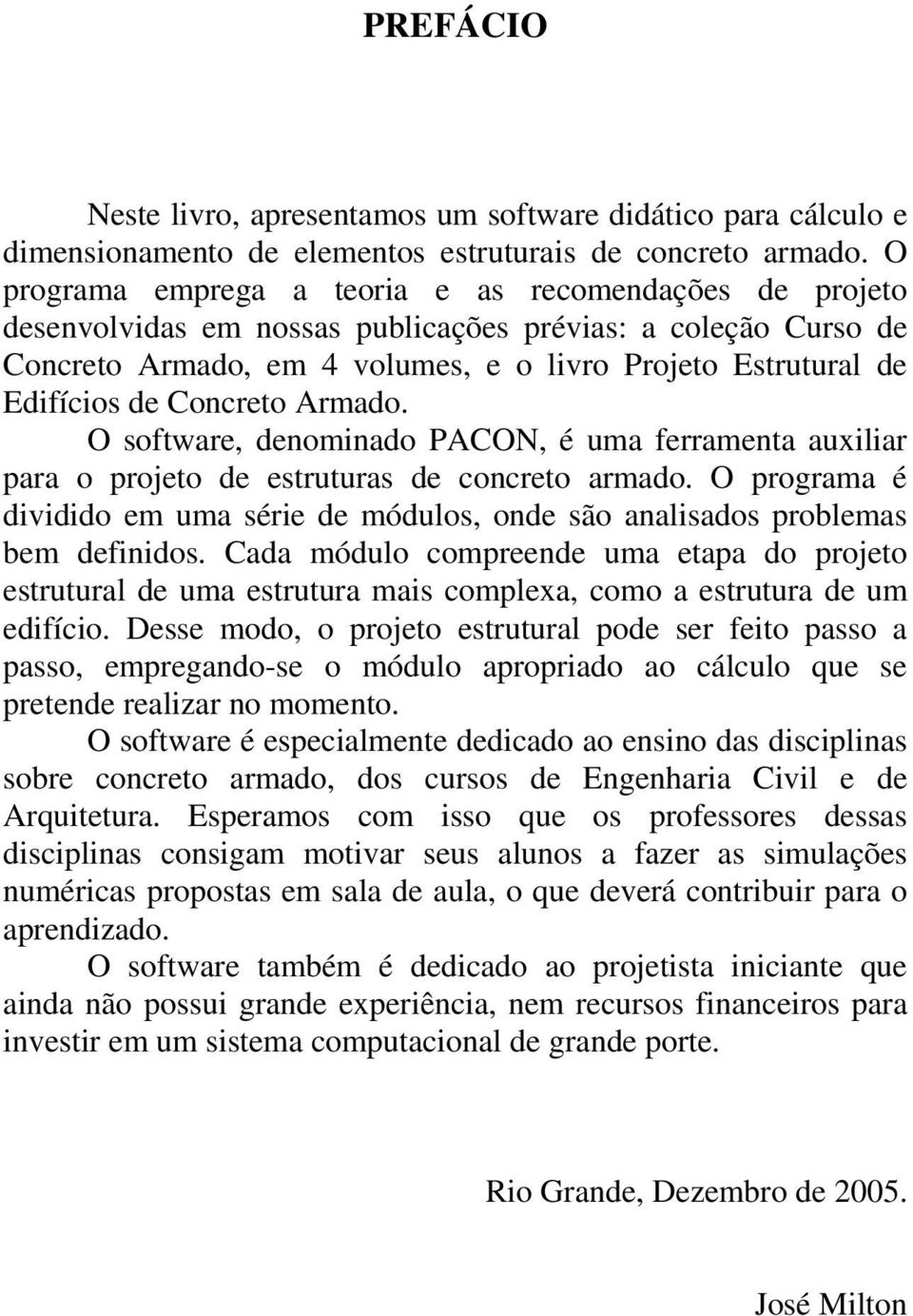 Concreto Armado. O software, denominado PACON, é uma ferramenta auxiliar para o projeto de estruturas de concreto armado.