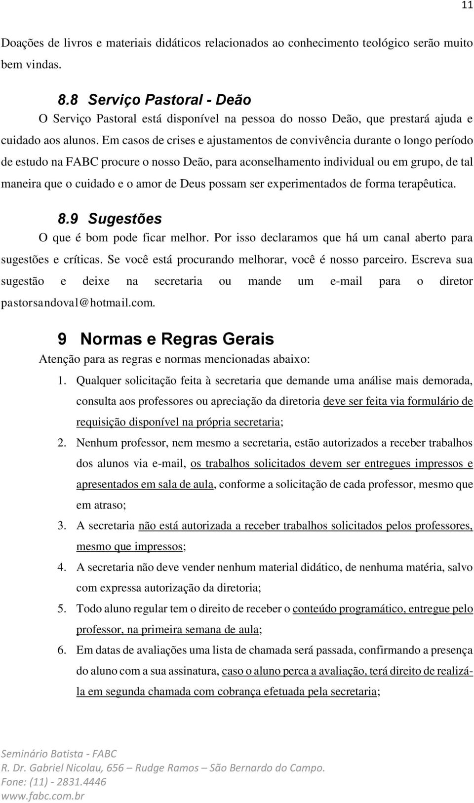 Em casos de crises e ajustamentos de convivência durante o longo período de estudo na FABC procure o nosso Deão, para aconselhamento individual ou em grupo, de tal maneira que o cuidado e o amor de