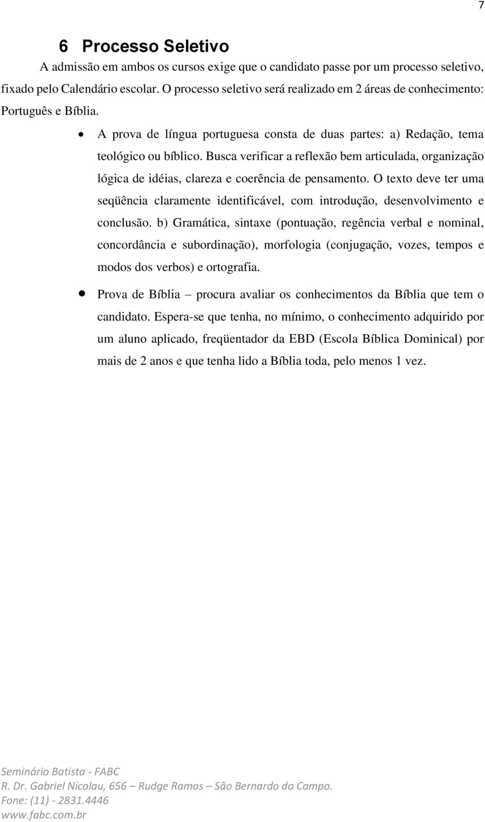 Busca verificar a reflexão bem articulada, organização lógica de idéias, clareza e coerência de pensamento.