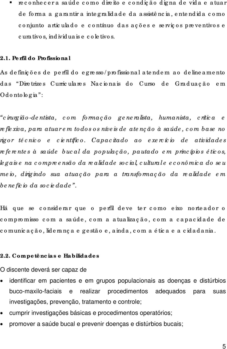 Perfil do Profissional As definições de perfil do egresso/profissional atendem ao delineamento das Diretrizes Curriculares Nacionais do Curso de Graduação em Odontologia : cirurgião-dentista, com