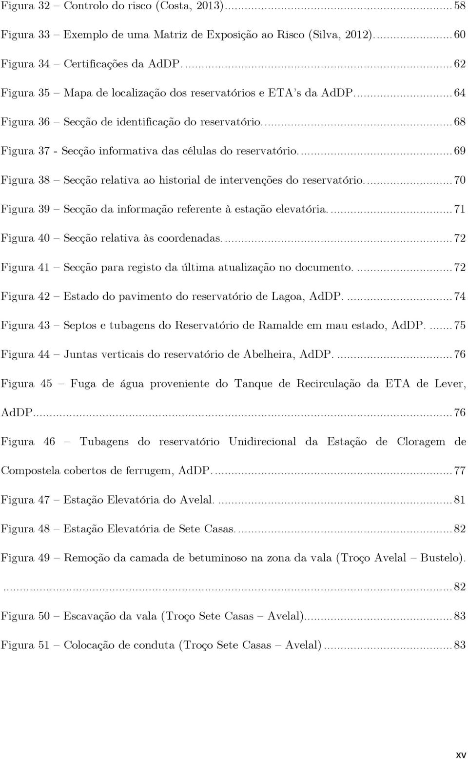 ... 69 Figura 38 Secção relativa ao historial de intervenções do reservatório.... 70 Figura 39 Secção da informação referente à estação elevatória.... 71 Figura 40 Secção relativa às coordenadas.